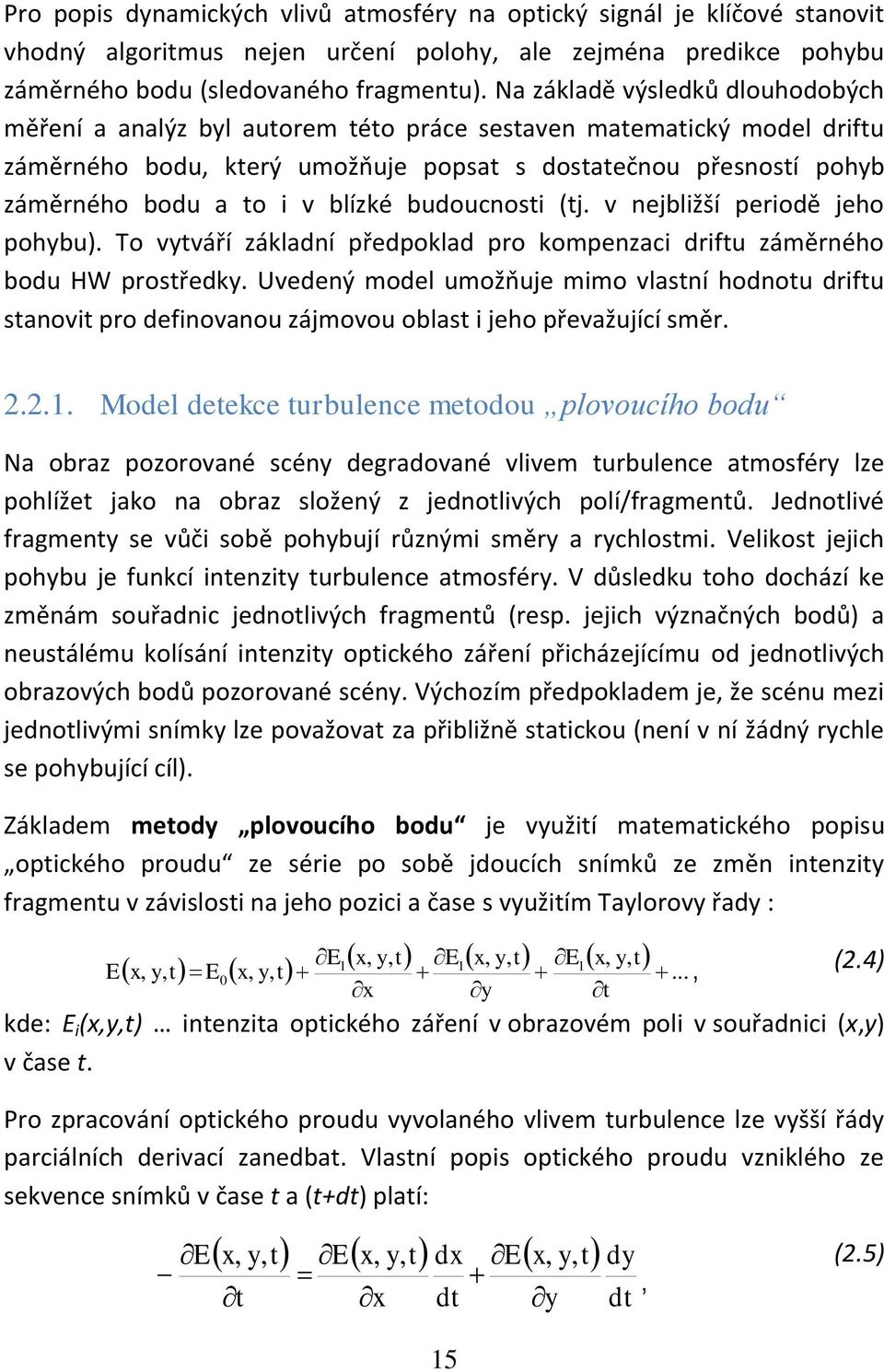 budoucosti tj. v ejbližší periodě jeho pohybu). To vytváří základí předpoklad pro kompezaci driftu záměrého bodu HW prostředky.