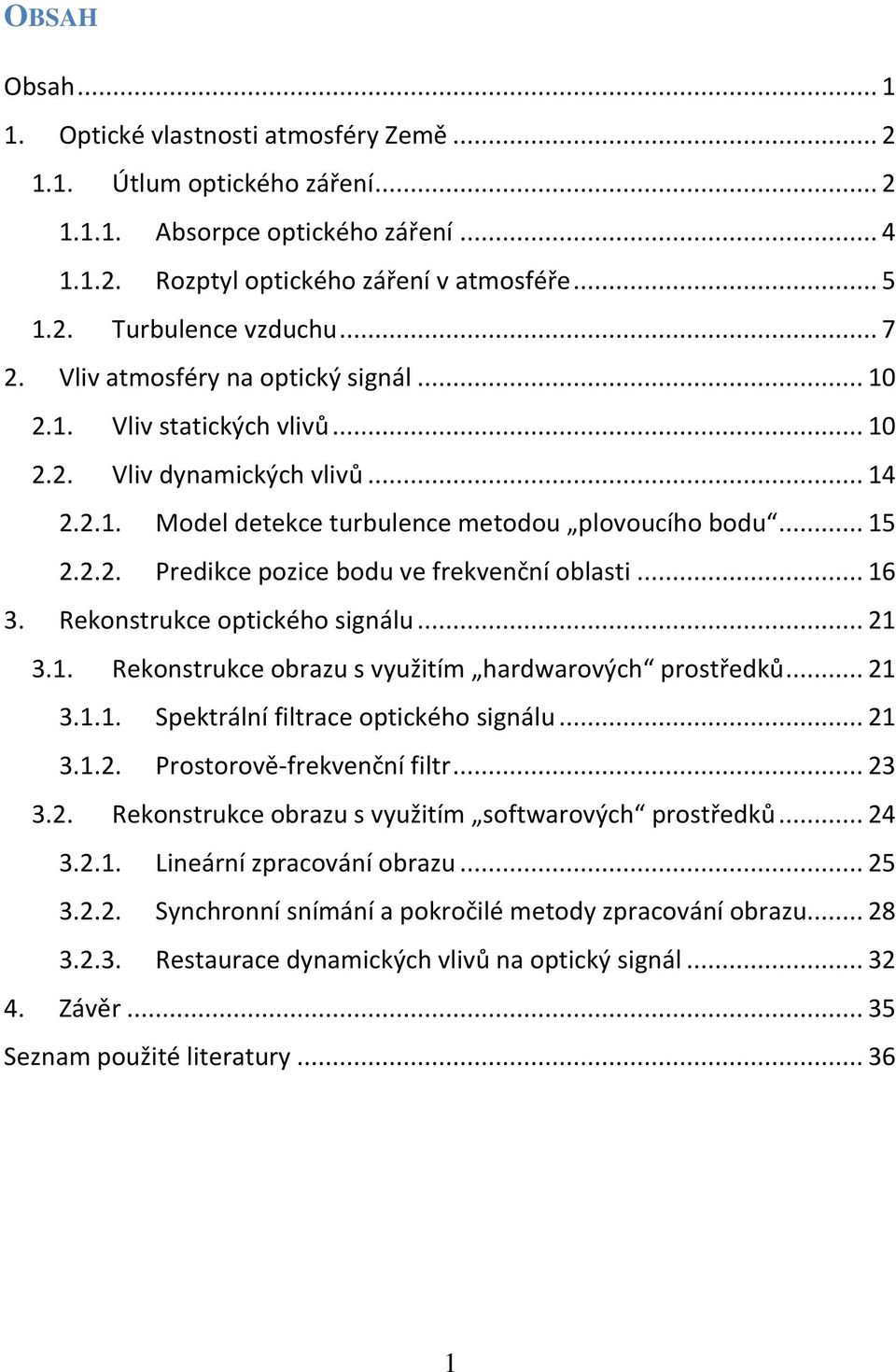 .. 16 3. Rekostrukce optického sigálu... 21 3.1. Rekostrukce obrazu s využitím hardwarových prostředků... 21 3.1.1. Spektrálí filtrace optického sigálu... 21 3.1.2. Prostorově-frekvečí filtr... 23 3.