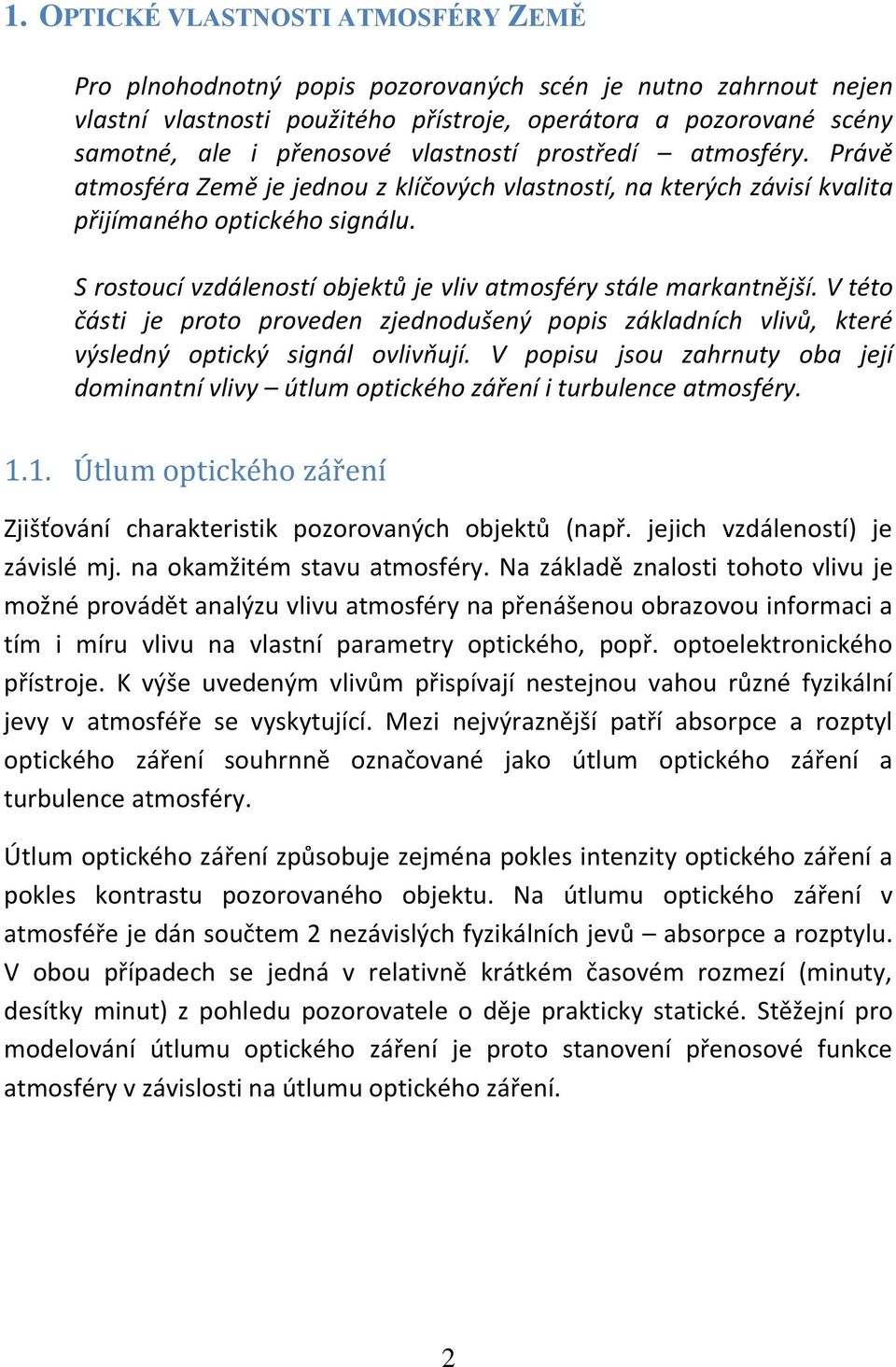 V této části je proto provede zjedodušeý popis základích vlivů, které výsledý optický sigál ovlivňují. V popisu jsou zahruty oba její domiatí vlivy útlum optického zářeí i turbulece atmosféry. 1.