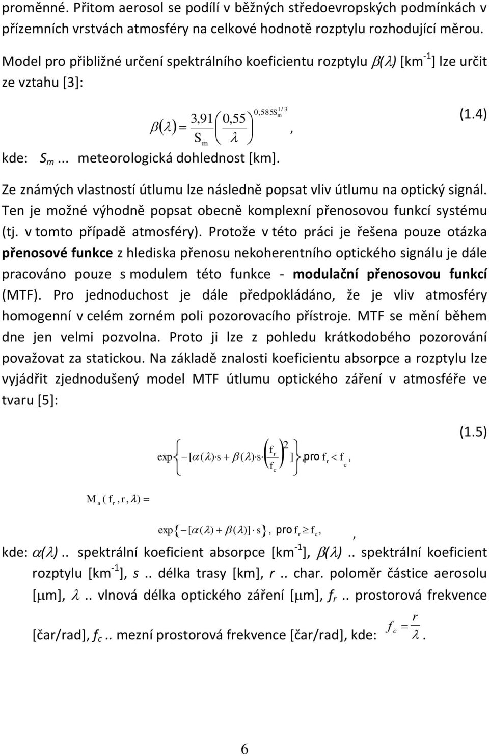 Te je možé výhodě popsat obecě komplexí přeosovou fukcí systému tj. v tomto případě atmosféry).