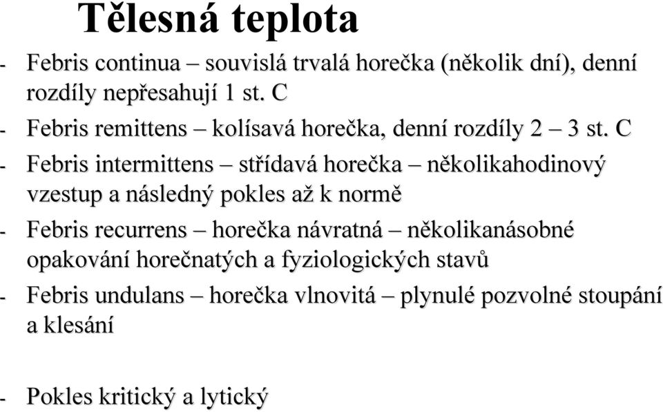 C - Febris intermittens střídavá horečka několikahodinový vzestup a následný pokles až k normě - Febris recurrens