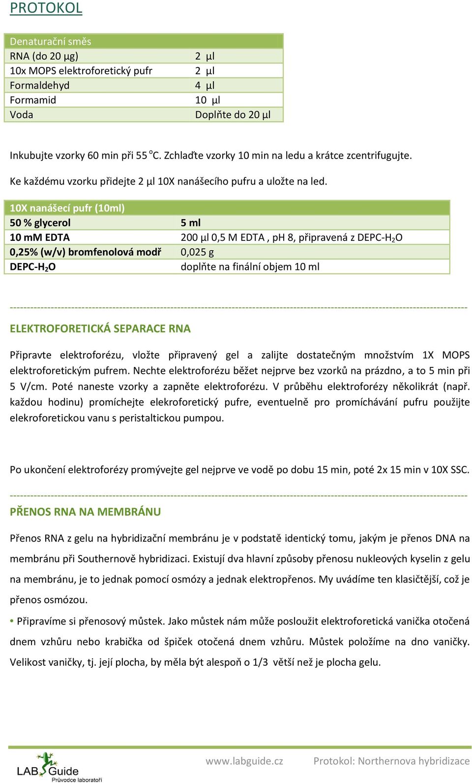 10X nanášecí pufr (10ml) 50 % glycerol 5 ml 10 mm EDTA 200 μl 0,5 M EDTA, ph 8, připravená z DEPC-H 2 O 0,25% (w/v) bromfenolová modř 0,025 g DEPC-H 2 O doplňte na finální objem 10 ml