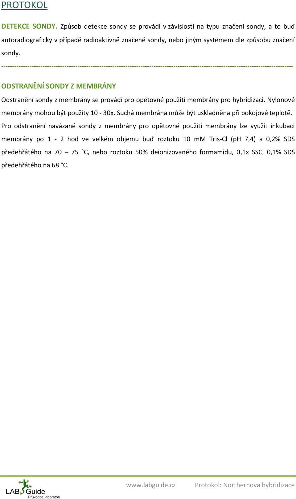 sondy. ODSTRANĚNÍ SONDY Z MEMBRÁNY Odstranění sondy z membrány se provádí pro opětovné použití membrány pro hybridizaci. Nylonové membrány mohou být použity 10-30x.