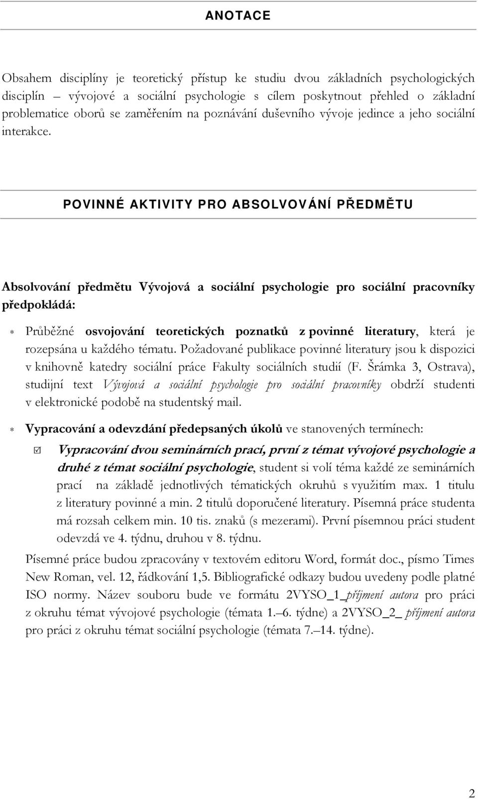 POVINNÉ AKTIVITY PRO ABSOLVOVÁNÍ PŘEDMĚTU Absolvování předmětu Vývojová a sociální psychologie pro sociální pracovníky předpokládá: Průběžné osvojování teoretických poznatků z povinné literatury,