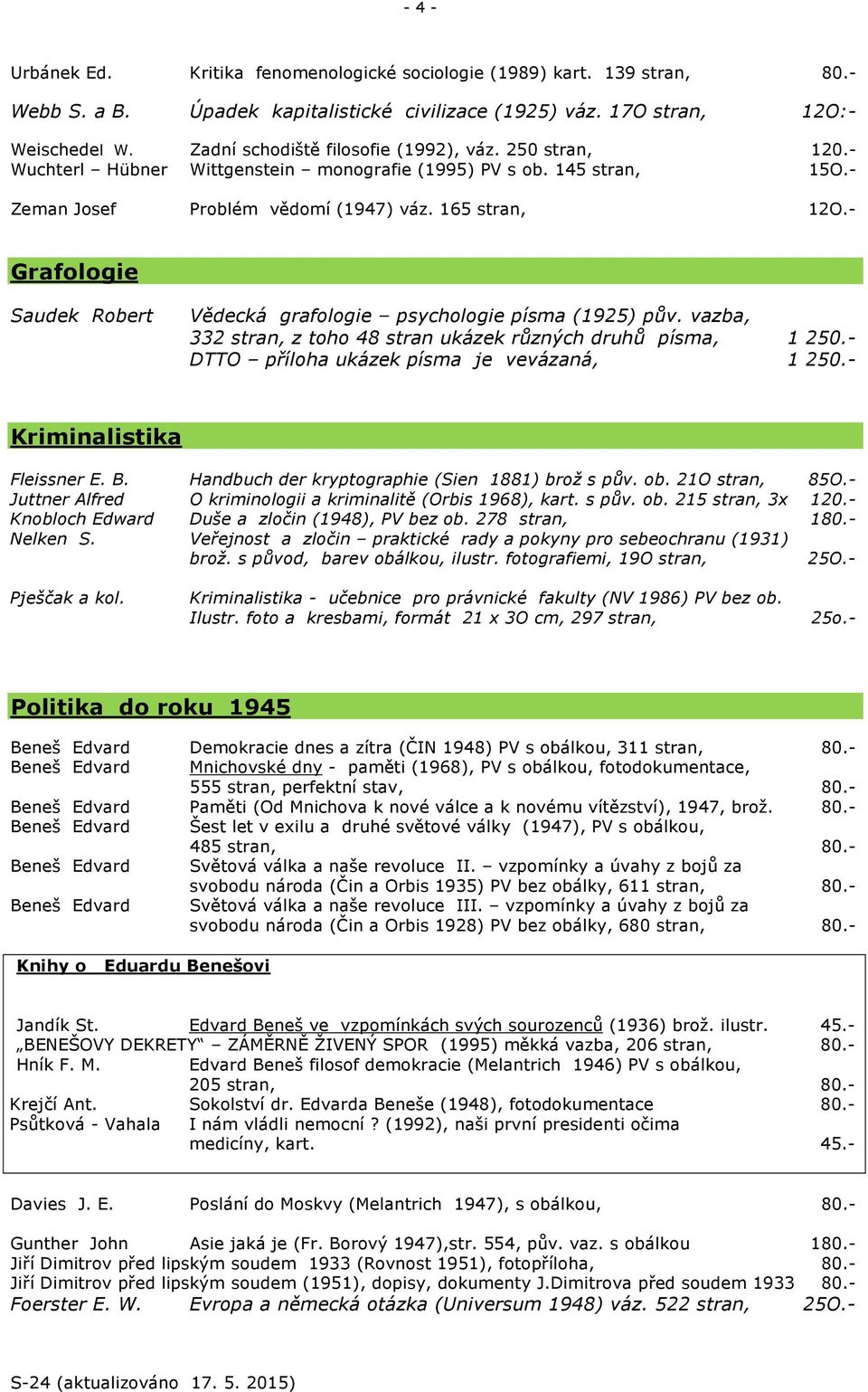 - Grafologie Saudek Robert Vědecká grafologie psychologie písma (1925) pův. vazba, 332 stran, z toho 48 stran ukázek různých druhů písma, 1 250.- DTTO příloha ukázek písma je vevázaná, 1 250.