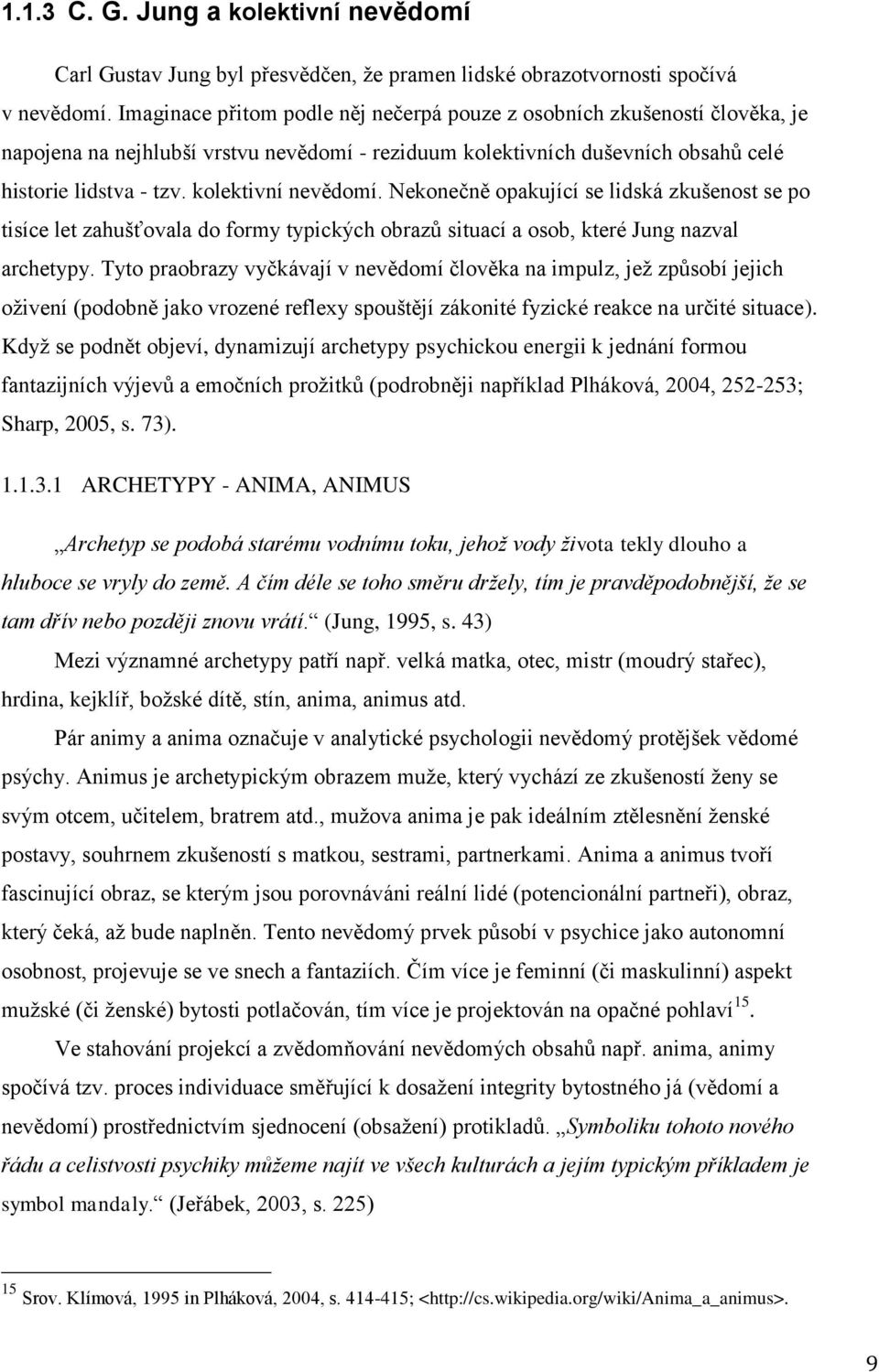 kolektivní nevědomí. Nekonečně opakující se lidská zkušenost se po tisíce let zahušťovala do formy typických obrazů situací a osob, které Jung nazval archetypy.