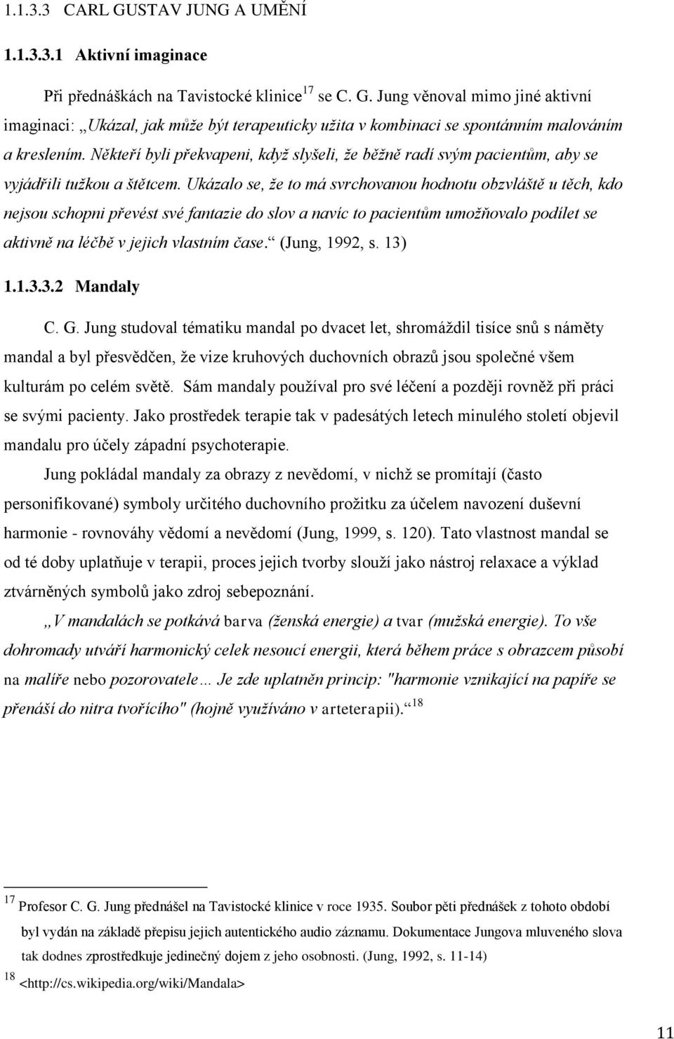 Ukázalo se, ţe to má svrchovanou hodnotu obzvláště u těch, kdo nejsou schopni převést své fantazie do slov a navíc to pacientům umoţňovalo podílet se aktivně na léčbě v jejich vlastním čase.