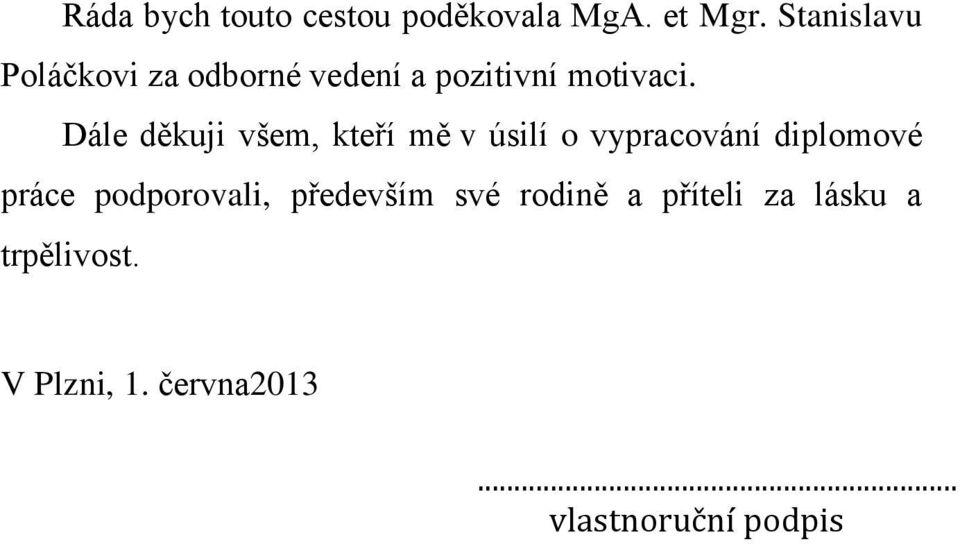 Dále děkuji všem, kteří mě v úsilí o vypracování diplomové práce