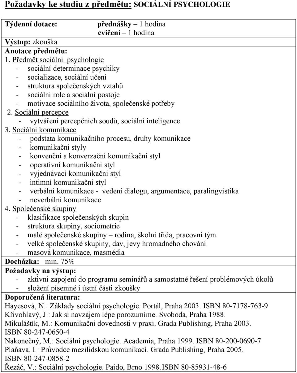 společenské potřeby 2. Sociální percepce - vytváření percepčních soudů, sociální inteligence 3.