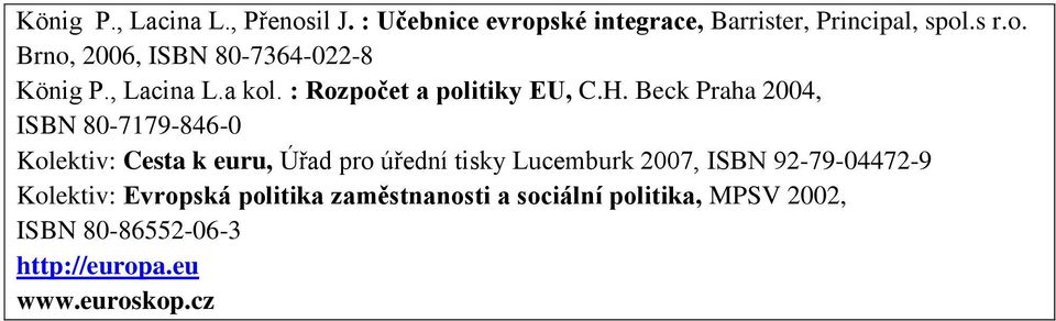 Beck Praha 2004, ISBN 80-7179-846-0 Kolektiv: Cesta k euru, Úřad pro úřední tisky Lucemburk 2007, ISBN