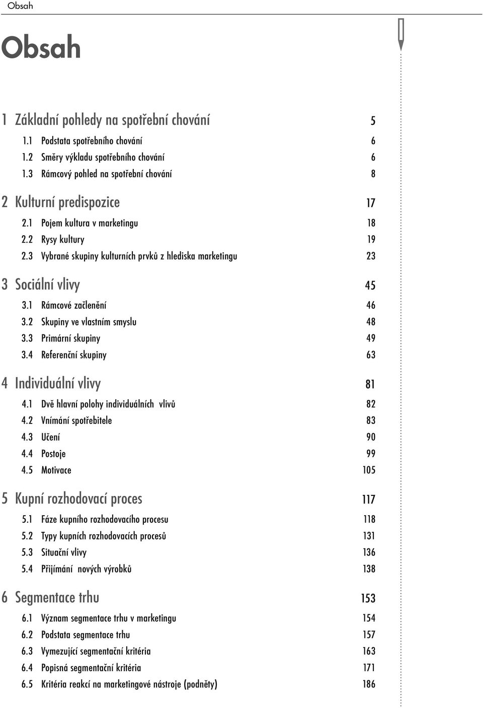 3 Primární skupiny 49 3.4 Referenční skupiny 63 4 Individuální vlivy 81 4.1 Dvě hlavní polohy individuálních vlivů 82 4.2 Vnímání spotřebitele 83 4.3 Učení 90 4.4 Postoje 99 4.