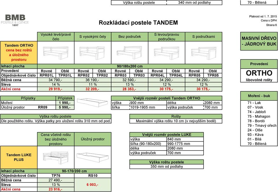 209,- 28 353,- 30 175,- 30 175,- Příplatky Vnější rozměr postelí Tandem ORTHO Moření 1 990,- výška 900 mm délka 2080 mm Úložný prostor RR09 5 990,- šířka 1019-1905 mm výška područek 700 mm Výška