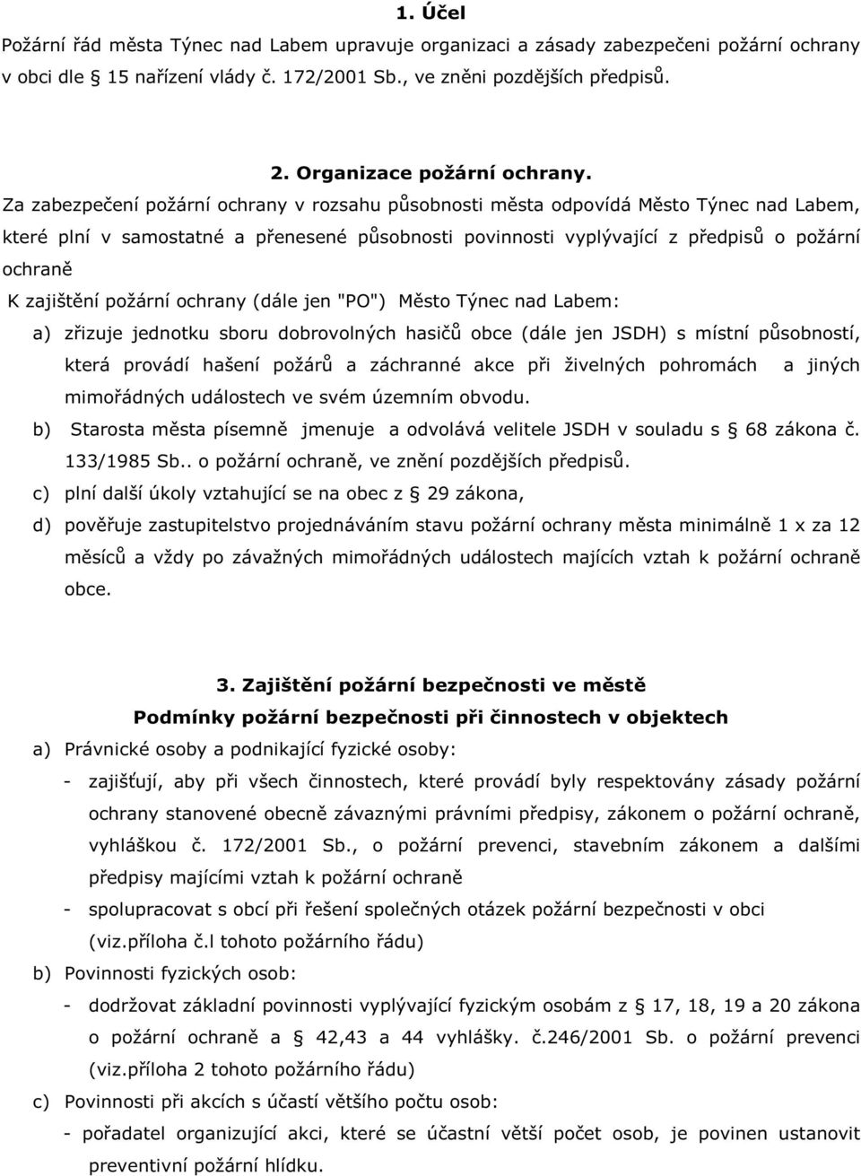 Za zabezpečení požární ochrany v rozsahu působnosti města odpovídá Město Týnec nad Labem, které plní v samostatné a přenesené působnosti povinnosti vyplývající z předpisů o požární ochraně K