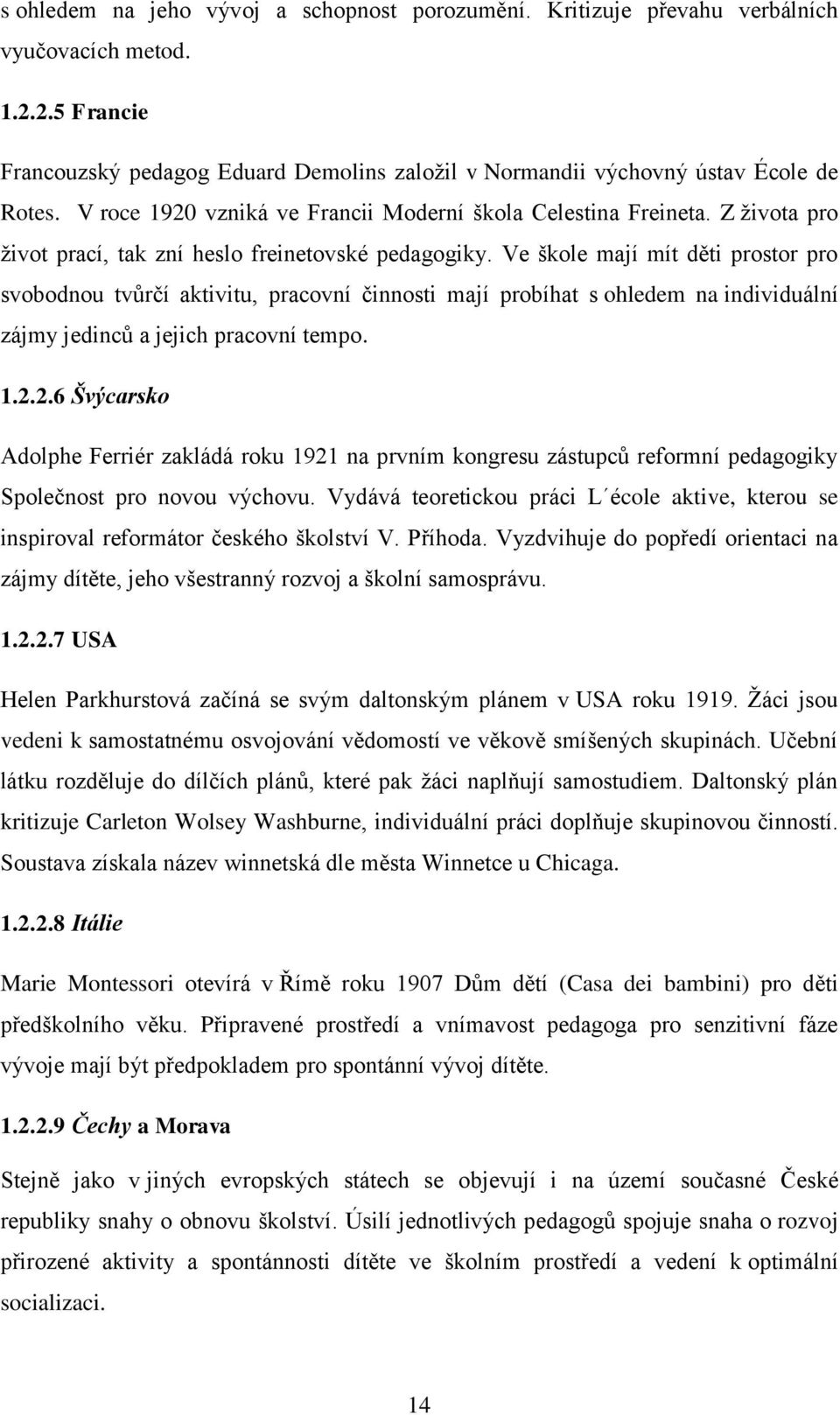 Ve škole mají mít děti prostor pro svobodnou tvůrčí aktivitu, pracovní činnosti mají probíhat s ohledem na individuální zájmy jedinců a jejich pracovní tempo. 1.2.