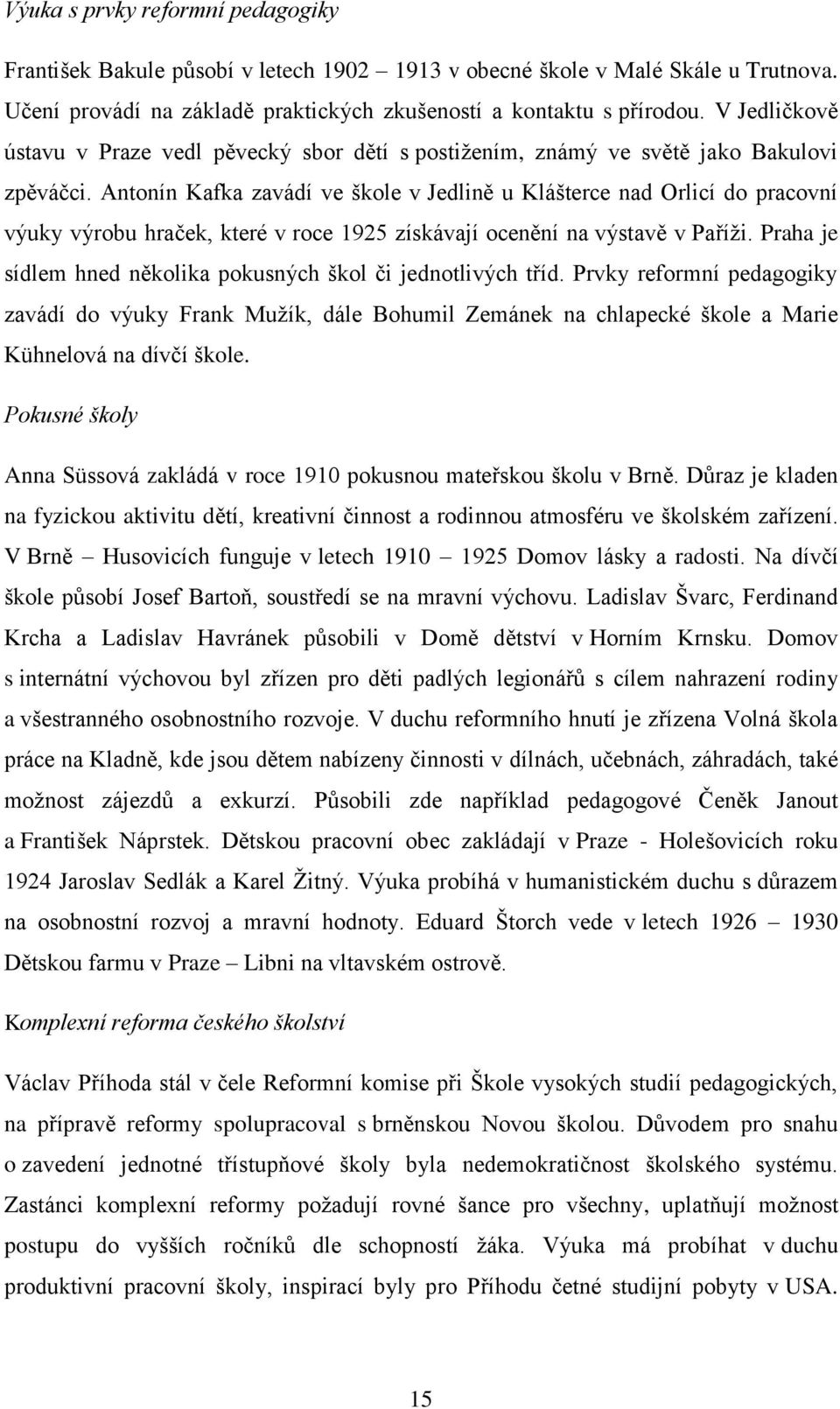 Antonín Kafka zavádí ve škole v Jedlině u Klášterce nad Orlicí do pracovní výuky výrobu hraček, které v roce 1925 získávají ocenění na výstavě v Paříţi.