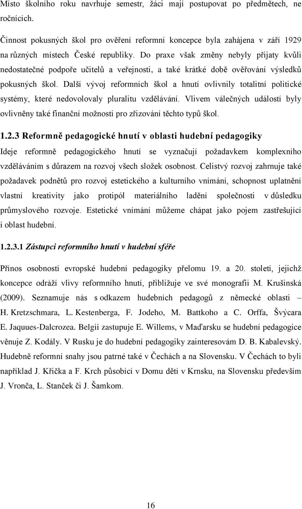 Do praxe však změny nebyly přijaty kvůli nedostatečné podpoře učitelů a veřejnosti, a také krátké době ověřování výsledků pokusných škol.