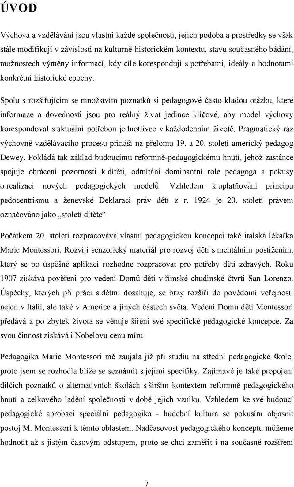 Spolu s rozšiřujícím se mnoţstvím poznatků si pedagogové často kladou otázku, které informace a dovednosti jsou pro reálný ţivot jedince klíčové, aby model výchovy korespondoval s aktuální potřebou