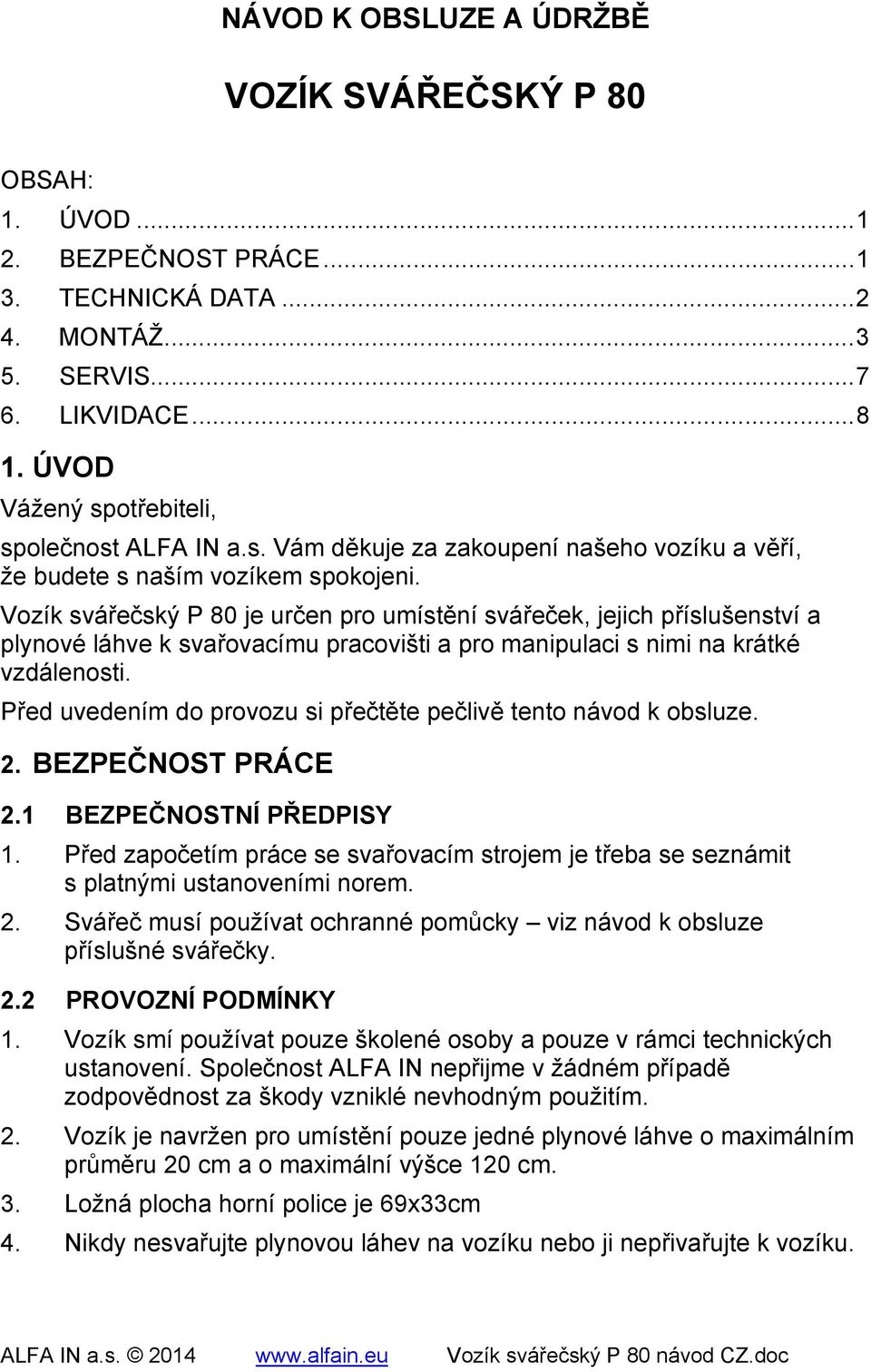 Vozík svářečský P 80 je určen pro umístění svářeček, jejich příslušenství a plynové láhve k svařovacímu pracovišti a pro manipulaci s nimi na krátké vzdálenosti.