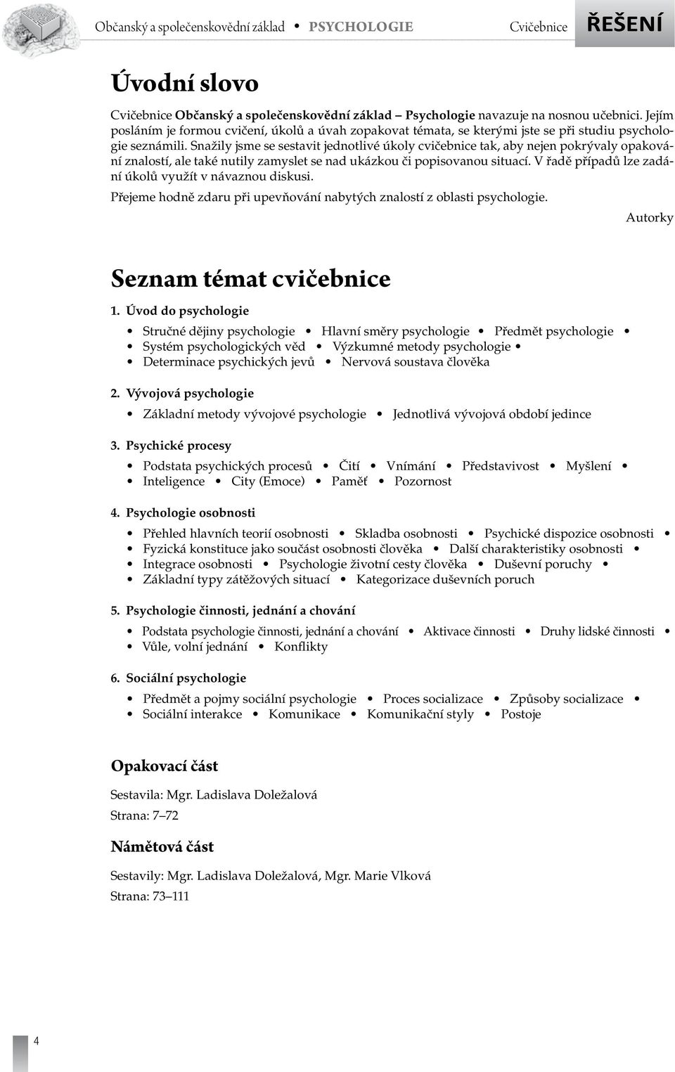 Snažily jsme se sestavit jednotlivé úkoly cvičebnice tak, aby nejen pokrývaly opakování znalostí, ale také nutily zamyslet se nad ukázkou či popisovanou situací.