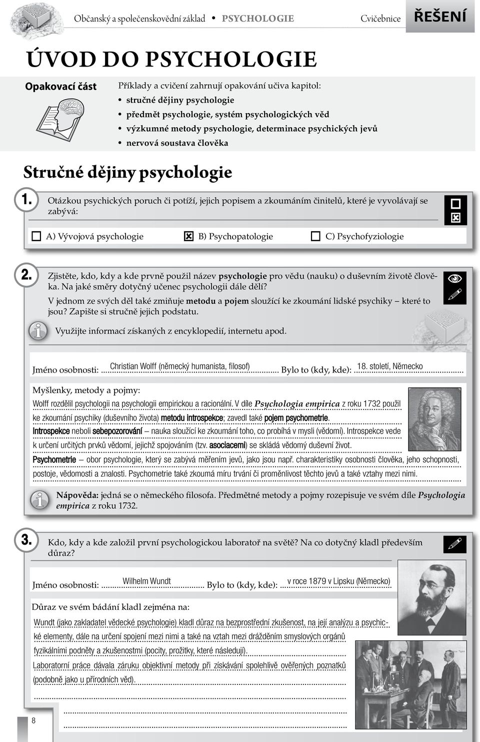 Otázkou psychických poruch či potíží, jejich popisem a zkoumáním činitelů, které je vyvolávají se zabývá: A) Vývojová psychologie B) Psychopatologie C) Psychofyziologie 2.