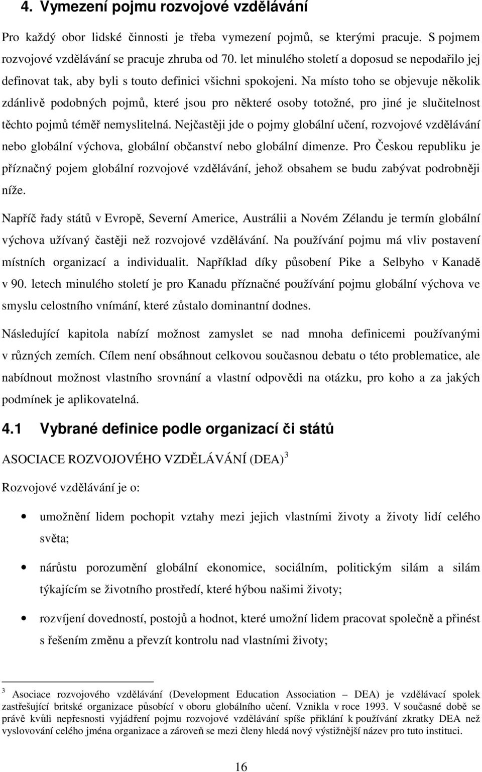 Na místo toho se objevuje několik zdánlivě podobných pojmů, které jsou pro některé osoby totožné, pro jiné je slučitelnost těchto pojmů téměř nemyslitelná.