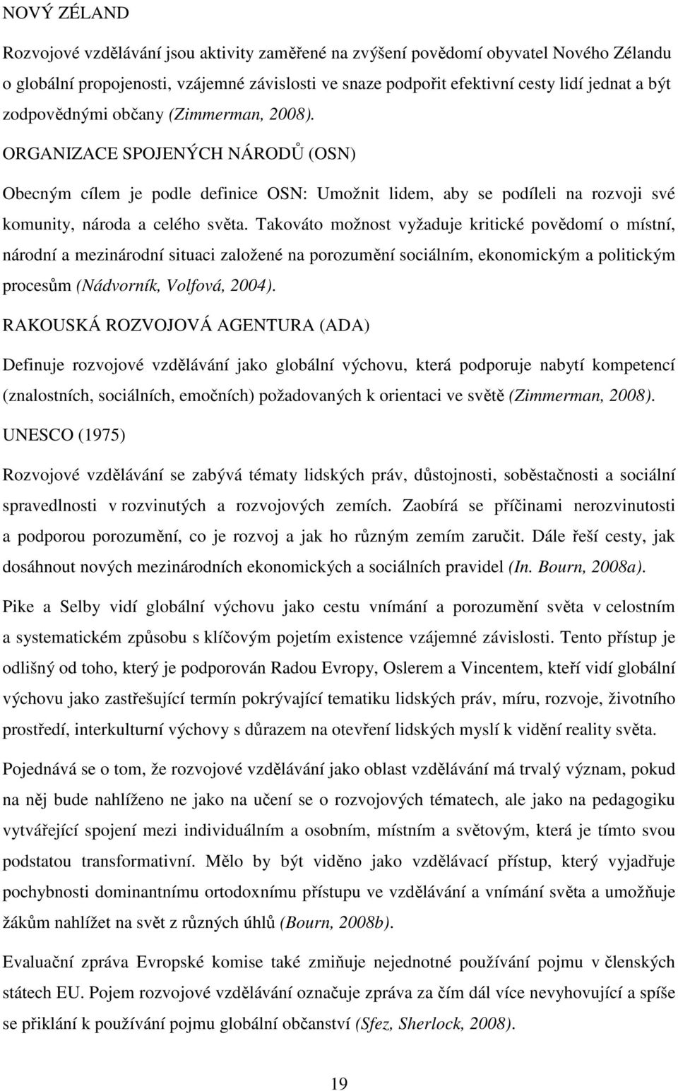 Takováto možnost vyžaduje kritické povědomí o místní, národní a mezinárodní situaci založené na porozumění sociálním, ekonomickým a politickým procesům (Nádvorník, Volfová, 2004).