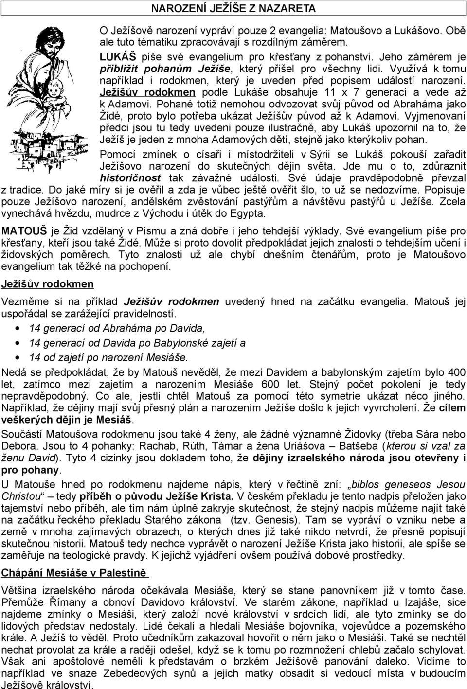 Využívá k tomu například i rodokmen, který je uveden před popisem událostí narození. Ježíšův rodokmen podle Lukáše obsahuje 11 x 7 generací a vede až k Adamovi.