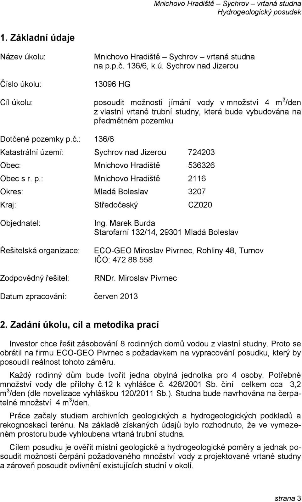 : Mnichovo Hradiště 2116 Okres: Mladá Boleslav 3207 Kraj: Středočeský CZ020 Objednatel: Řešitelská organizace: Zodpovědný řešitel: Ing.