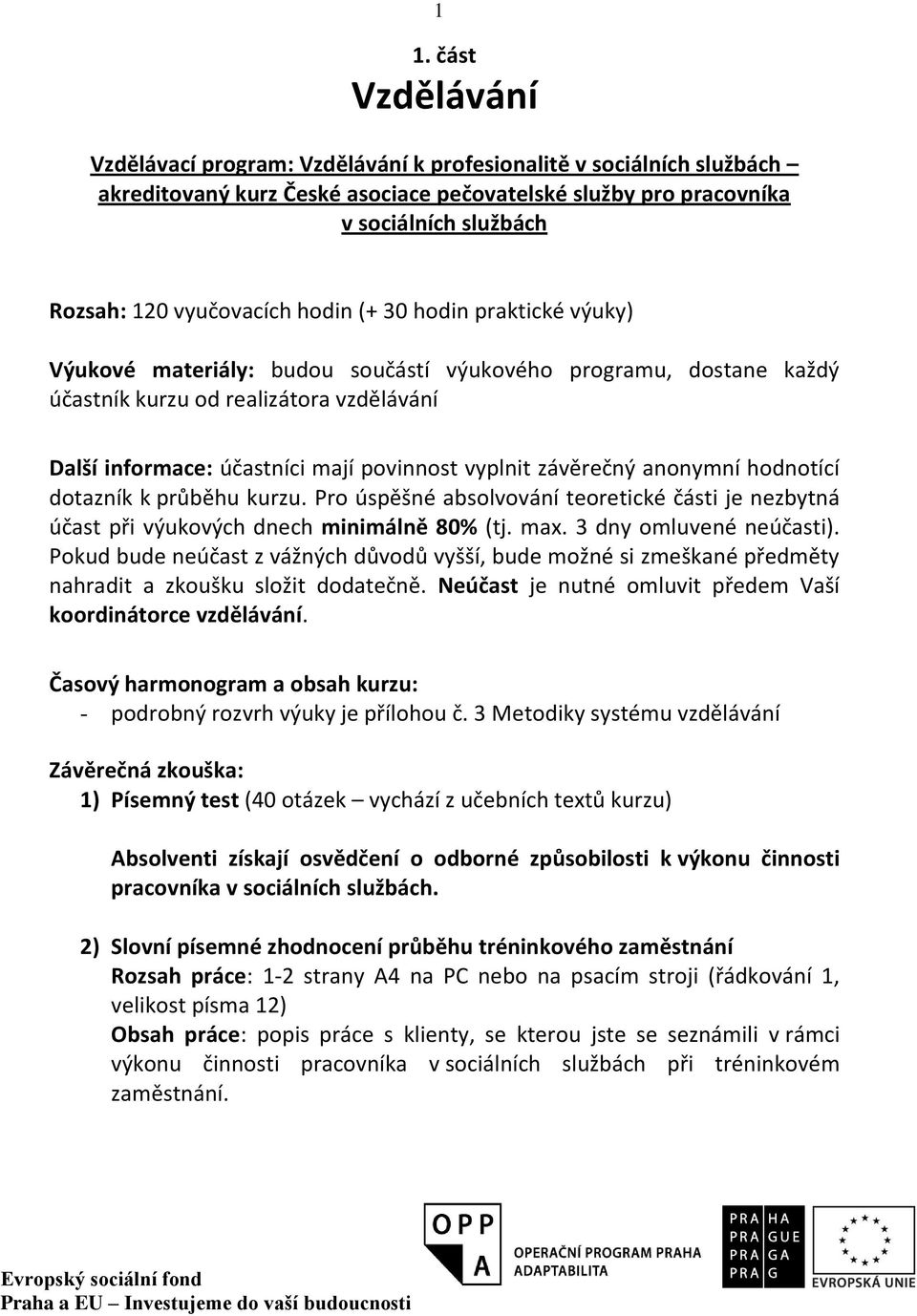 průběhu kurzu. Pro úspěšné absolvování teoretické části je nezbytná účast při výukových dnech minimálně 80% (tj. max. 3 dny omluvené neúčasti).