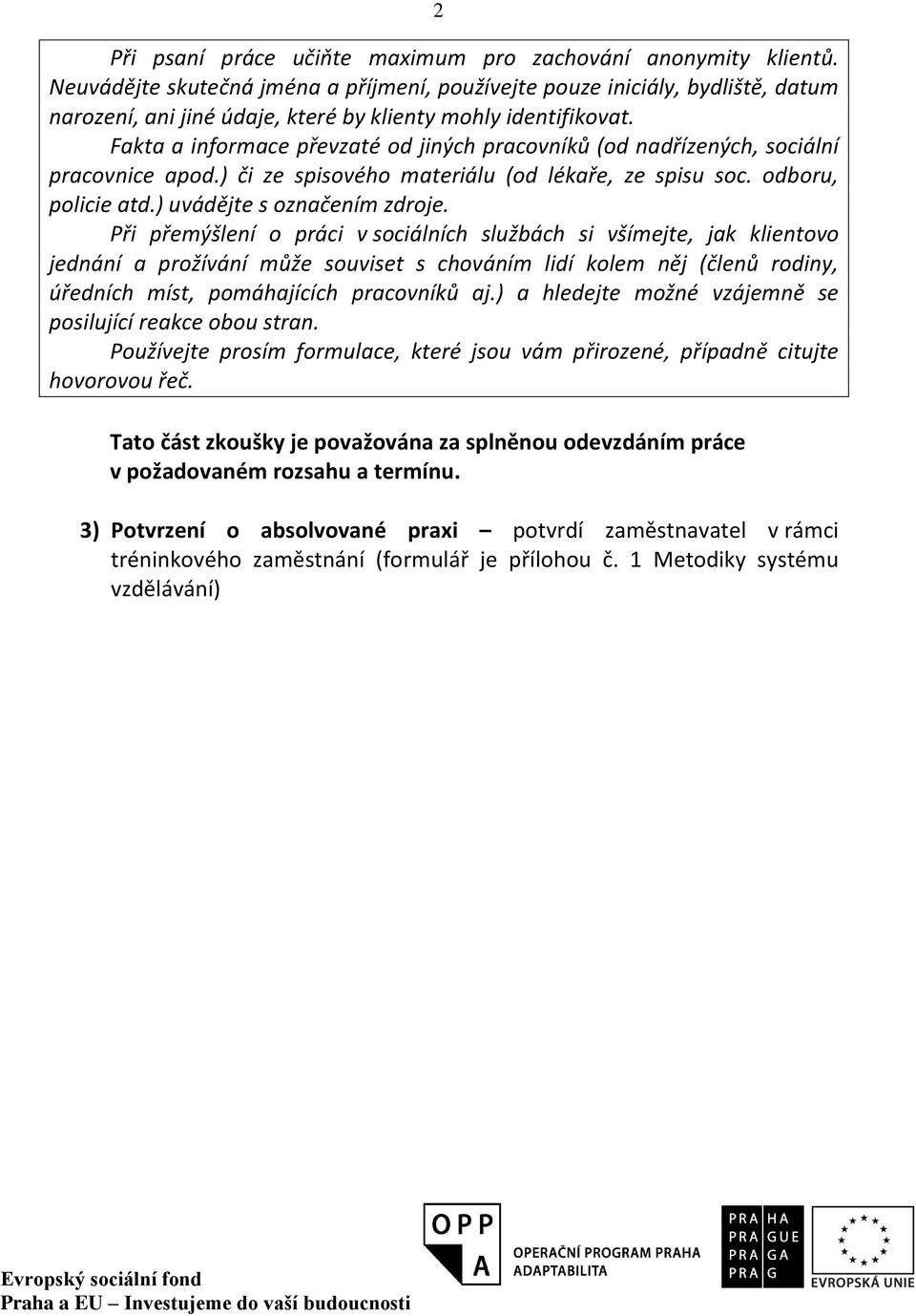 Fakta a informace převzaté od jiných pracovníků (od nadřízených, sociální pracovnice apod.) či ze spisového materiálu (od lékaře, ze spisu soc. odboru, policie atd.) uvádějte s označením zdroje.