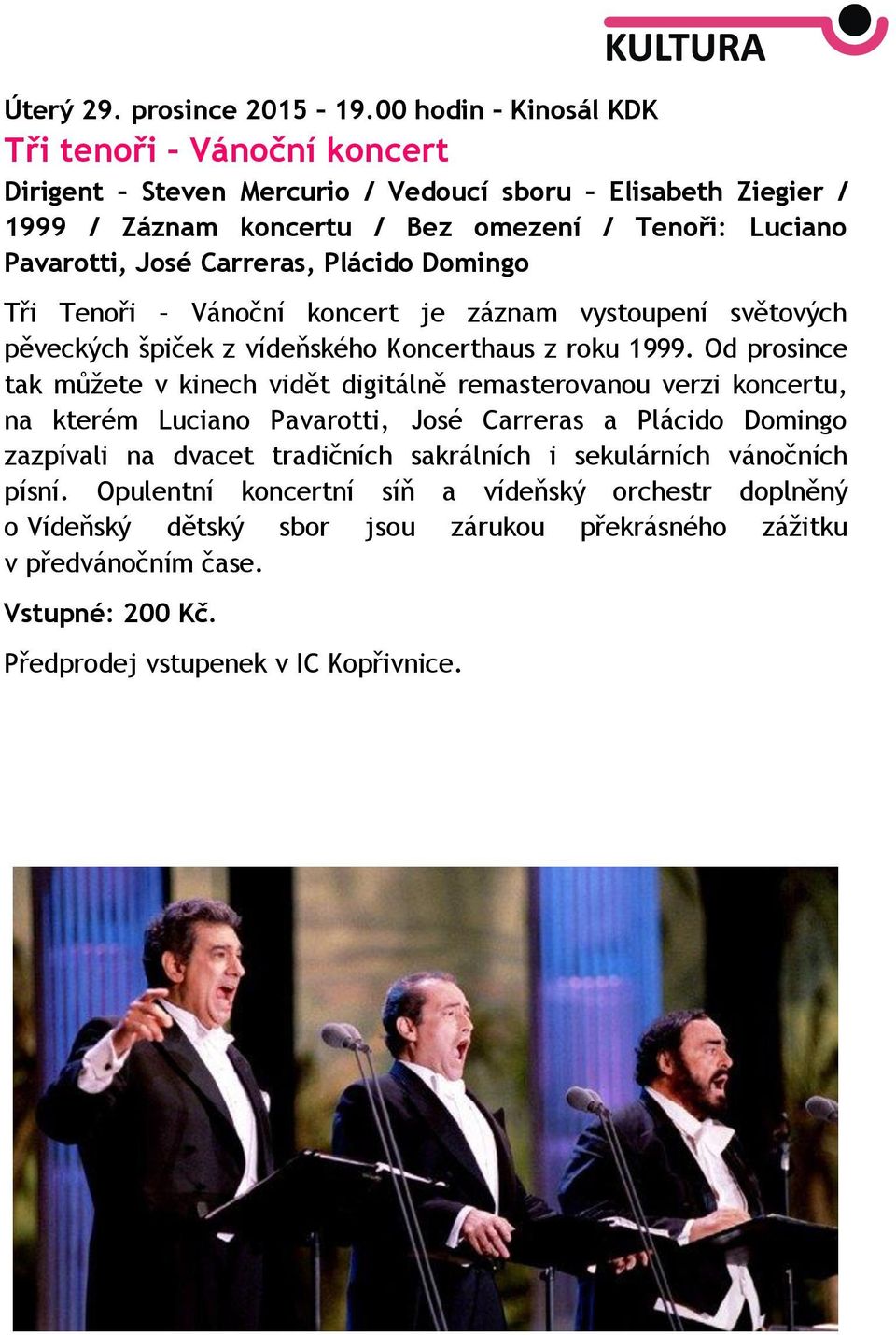 Carreras, Plácido Domingo Tři Tenoři Vánoční koncert je záznam vystoupení světových pěveckých špiček z vídeňského Koncerthaus z roku 1999.