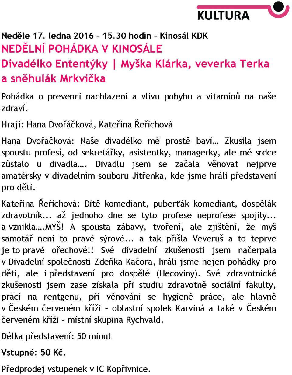 Hrají: Hana Dvořáčková, Kateřina Řeřichová Hana Dvořáčková: Naše divadélko mě prostě baví Zkusila jsem spoustu profesí, od sekretářky, asistentky, managerky, ale mé srdce zůstalo u divadla.