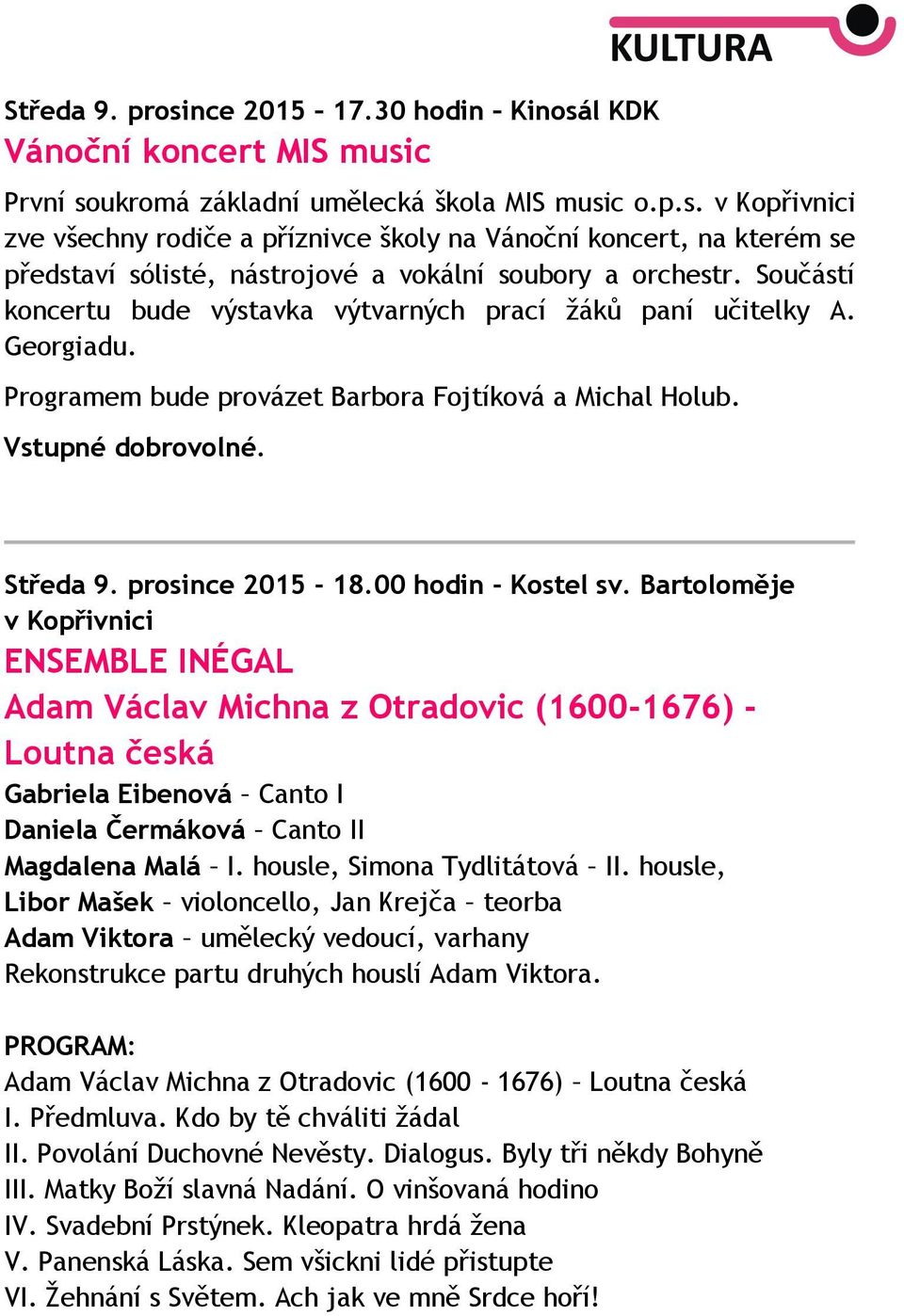 00 hodin - Kostel sv. Bartoloměje v Kopřivnici ENSEMBLE INÉGAL Adam Václav Michna z Otradovic (1600-1676) - Loutna česká Gabriela Eibenová Canto I Daniela Čermáková Canto II Magdalena Malá I.