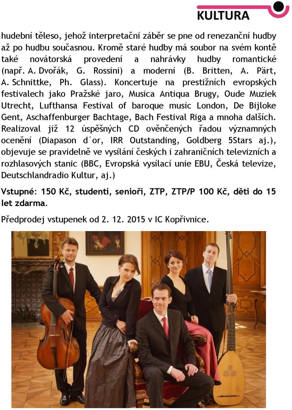 Koncertuje na prestižních evropských festivalech jako Pražské jaro, Musica Antiqua Brugy, Oude Muziek Utrecht, Lufthansa Festival of baroque music London, De Bijloke Gent, Aschaffenburger Bachtage,