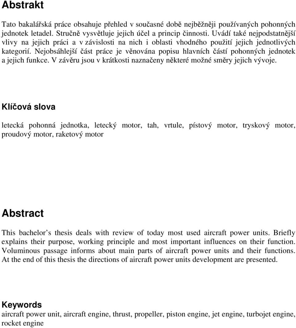 Nejobsáhlejší část práce je věnována popisu hlavních částí pohonných jednotek a jejich funkce. V závěru jsou v krátkosti naznačeny některé možné směry jejich vývoje.