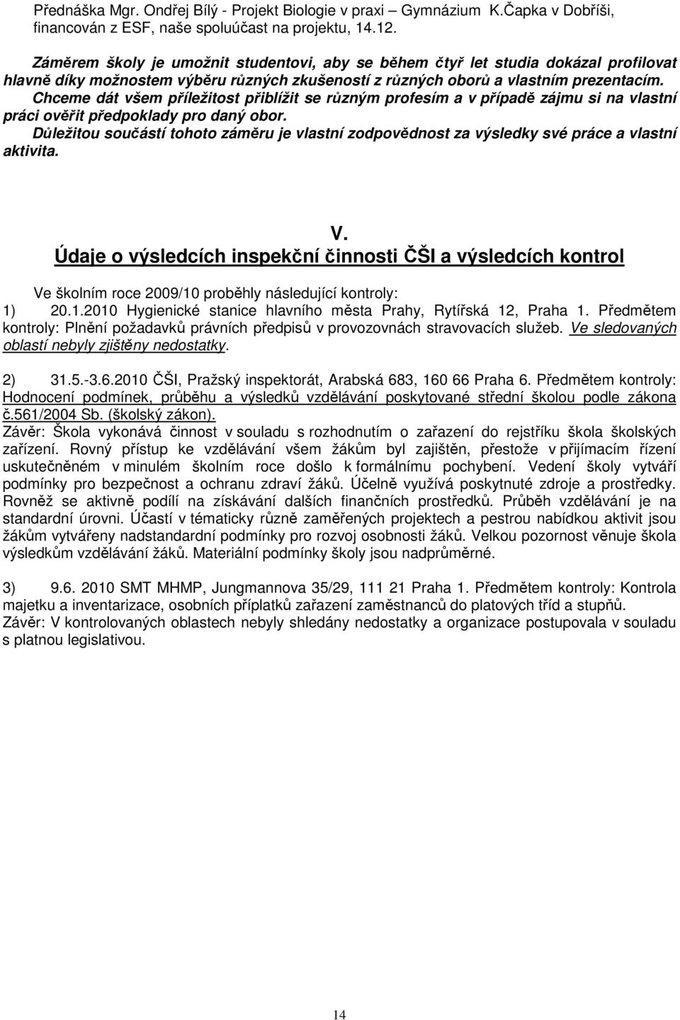 Chceme dát všem příležitost přiblížit se různým profesím a v případě zájmu si na vlastní práci ověřit předpoklady pro daný obor.