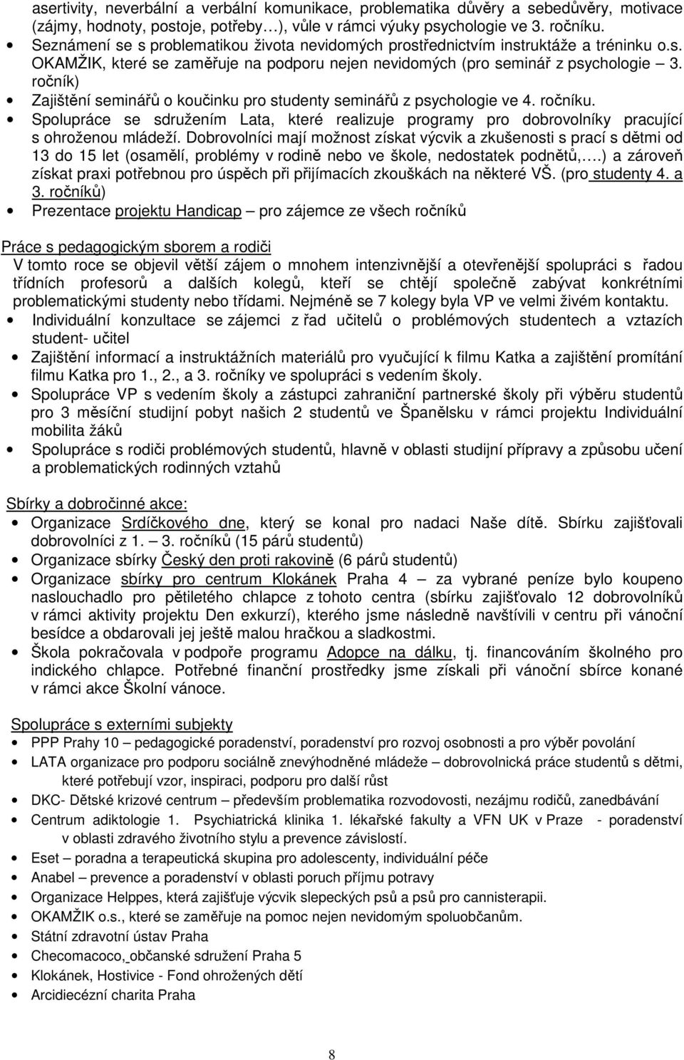 ročník) Zajištění seminářů o koučinku pro studenty seminářů z psychologie ve 4. ročníku. Spolupráce se sdružením Lata, které realizuje programy pro dobrovolníky pracující s ohroženou mládeží.