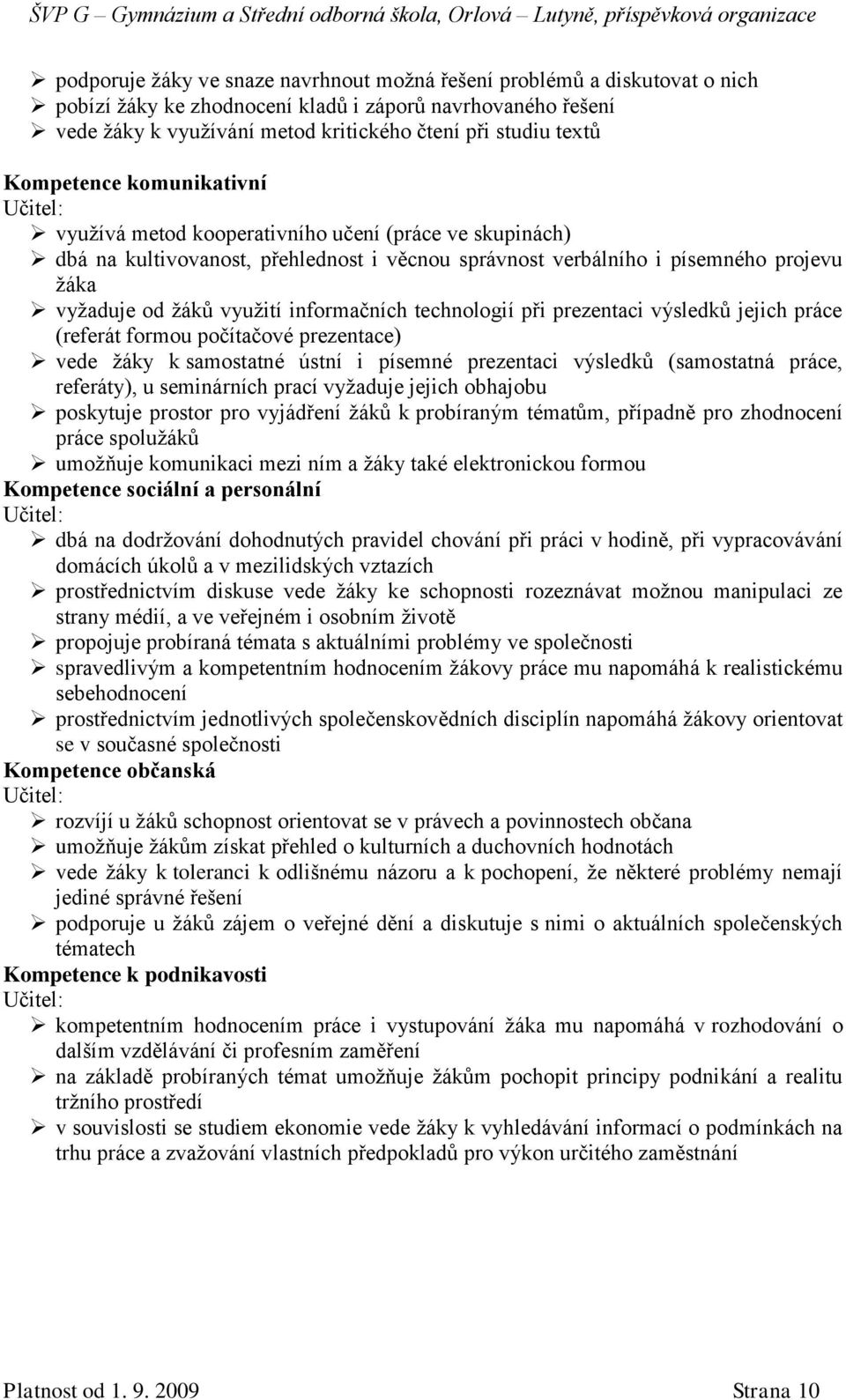 informačních technologií při prezentaci výsledků jejich práce (referát formou počítačové prezentace) vede ţáky k samostatné ústní i písemné prezentaci výsledků (samostatná práce, referáty), u