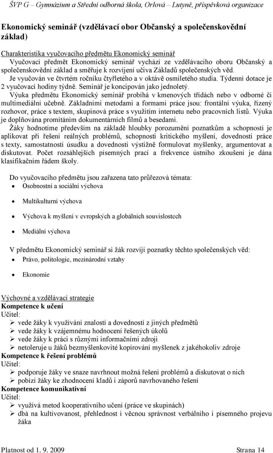 Týdenní dotace je 2 vyučovací hodiny týdně. Seminář je koncipován jako jednoletý. Výuka předmětu Ekonomický seminář probíhá v kmenových třídách nebo v odborné či multimediální učebně.