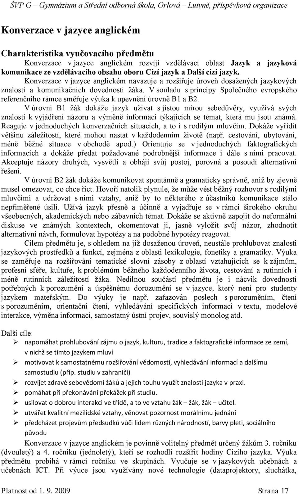 V souladu s principy Společného evropského referenčního rámce směřuje výuka k upevnění úrovně B1 a B2.