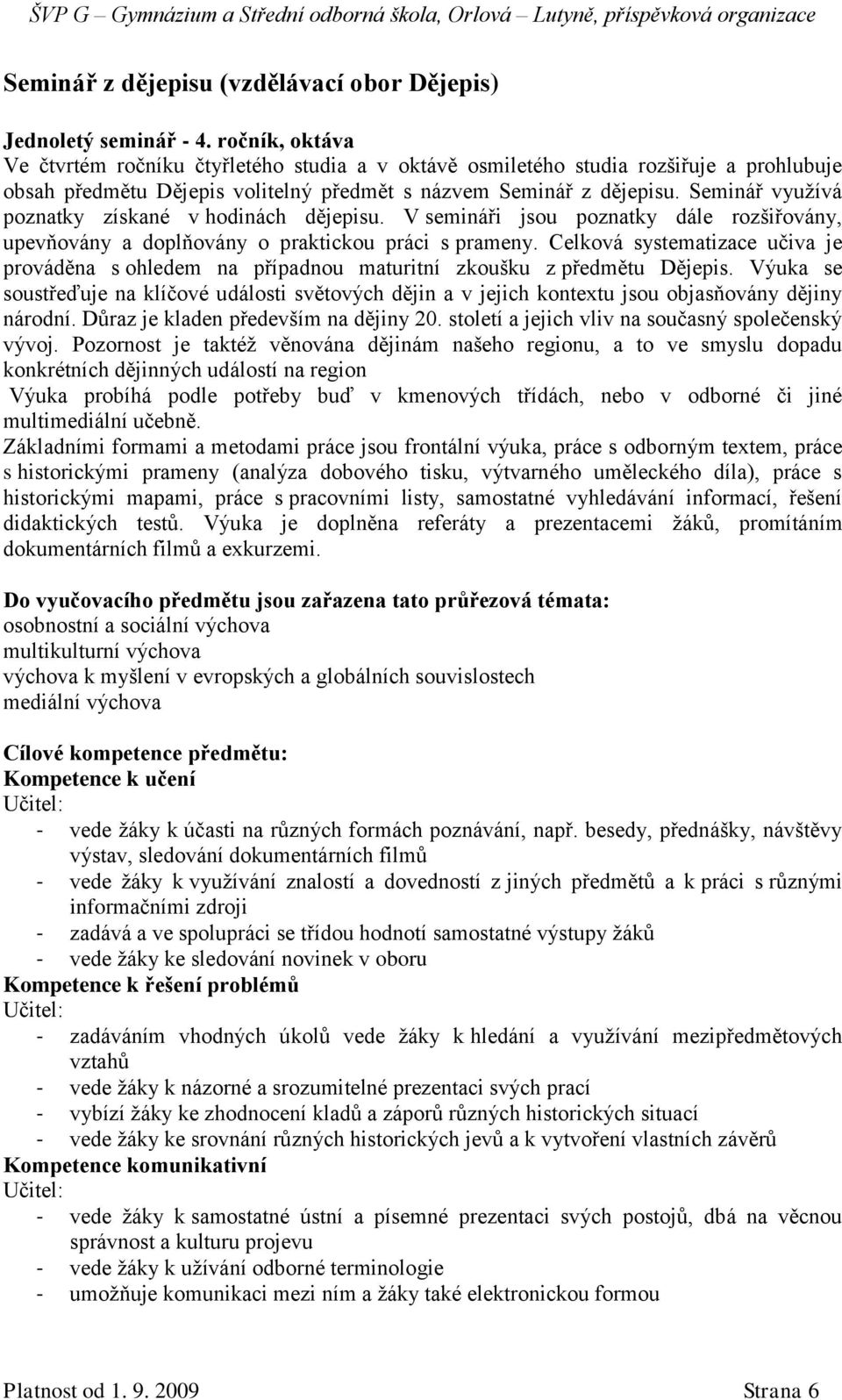 Seminář vyuţívá poznatky získané v hodinách dějepisu. V semináři jsou poznatky dále rozšiřovány, upevňovány a doplňovány o praktickou práci s prameny.