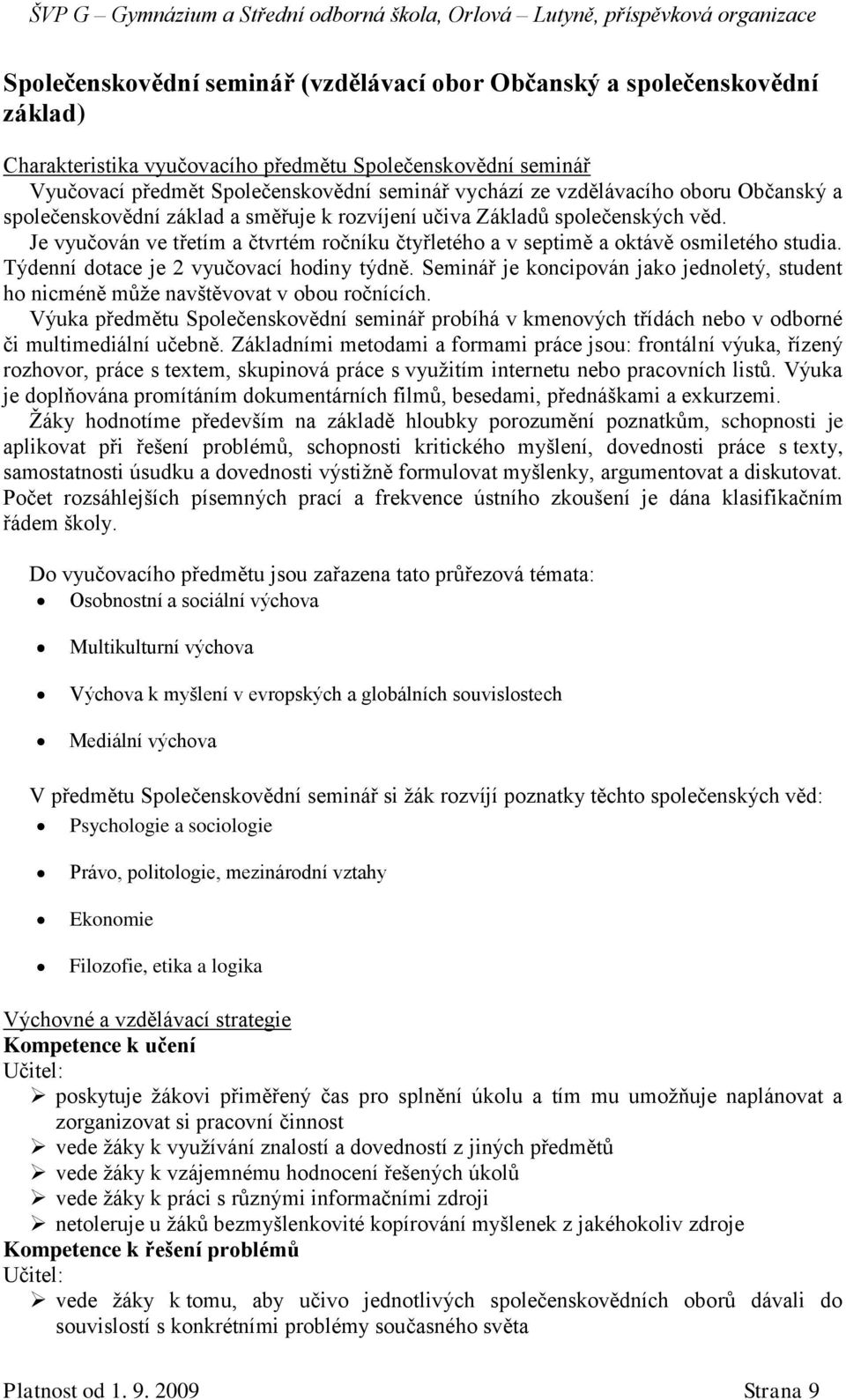 Týdenní dotace je 2 vyučovací hodiny týdně. Seminář je koncipován jako jednoletý, student ho nicméně můţe navštěvovat v obou ročnících.