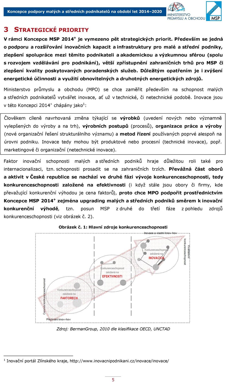 rozvojem vzdělávání pro podnikání), větší zpřístupnění zahraničních trhů pro MSP či zlepšení kvality poskytovaných poradenských služeb.