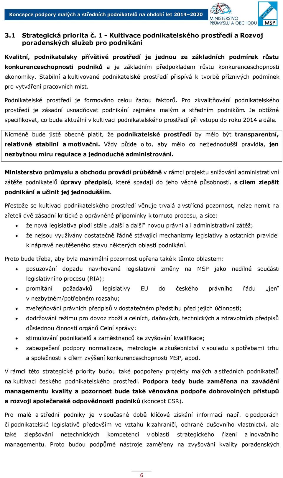 základním předpokladem růstu konkurenceschopnosti ekonomiky. Stabilní a kultivované podnikatelské prostředí přispívá k tvorbě příznivých podmínek pro vytváření pracovních míst.