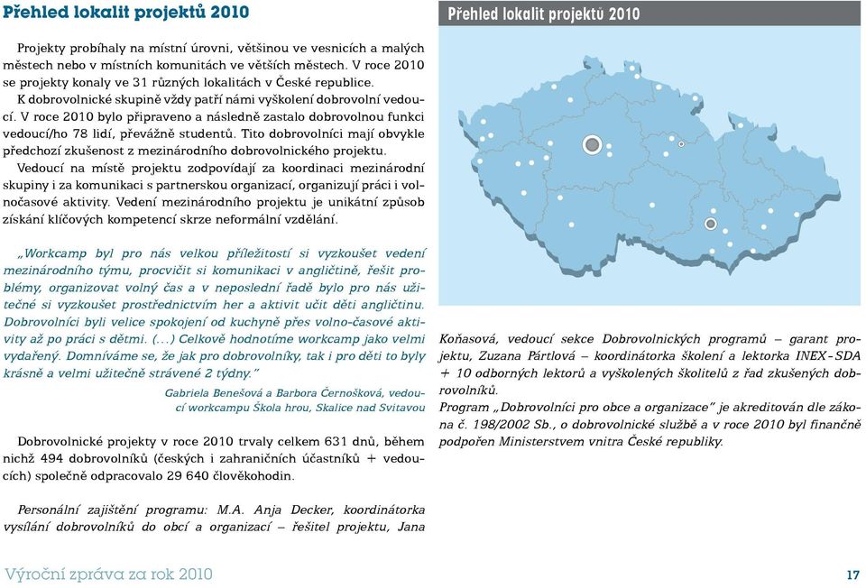 V roce 2010 bylo připraveno a následně zastalo dobrovolnou funkci vedoucí/ho 78 lidí, převážně studentů. Tito dobrovolníci mají obvykle předchozí zkušenost z mezinárodního dobrovolnického projektu.