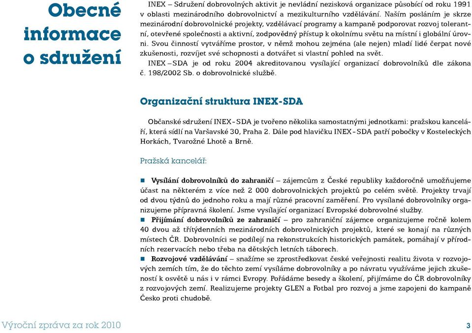 globální úrovni. Svou činností vytváříme prostor, v němž mohou zejména (ale nejen) mladí lidé čerpat nové zkušenosti, rozvíjet své schopnosti a dotvářet si vlastní pohled na svět.