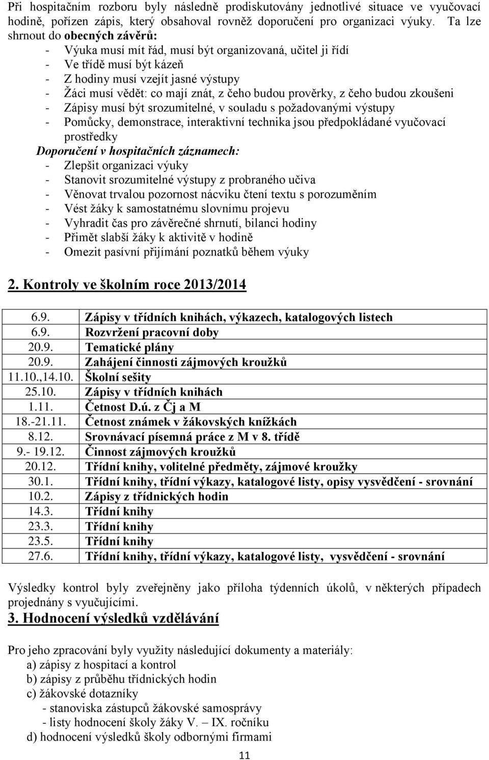 budou prověrky, z čeho budou zkoušeni - Zápisy musí být srozumitelné, v souladu s požadovanými výstupy - Pomůcky, demonstrace, interaktivní technika jsou předpokládané vyučovací prostředky Doporučení