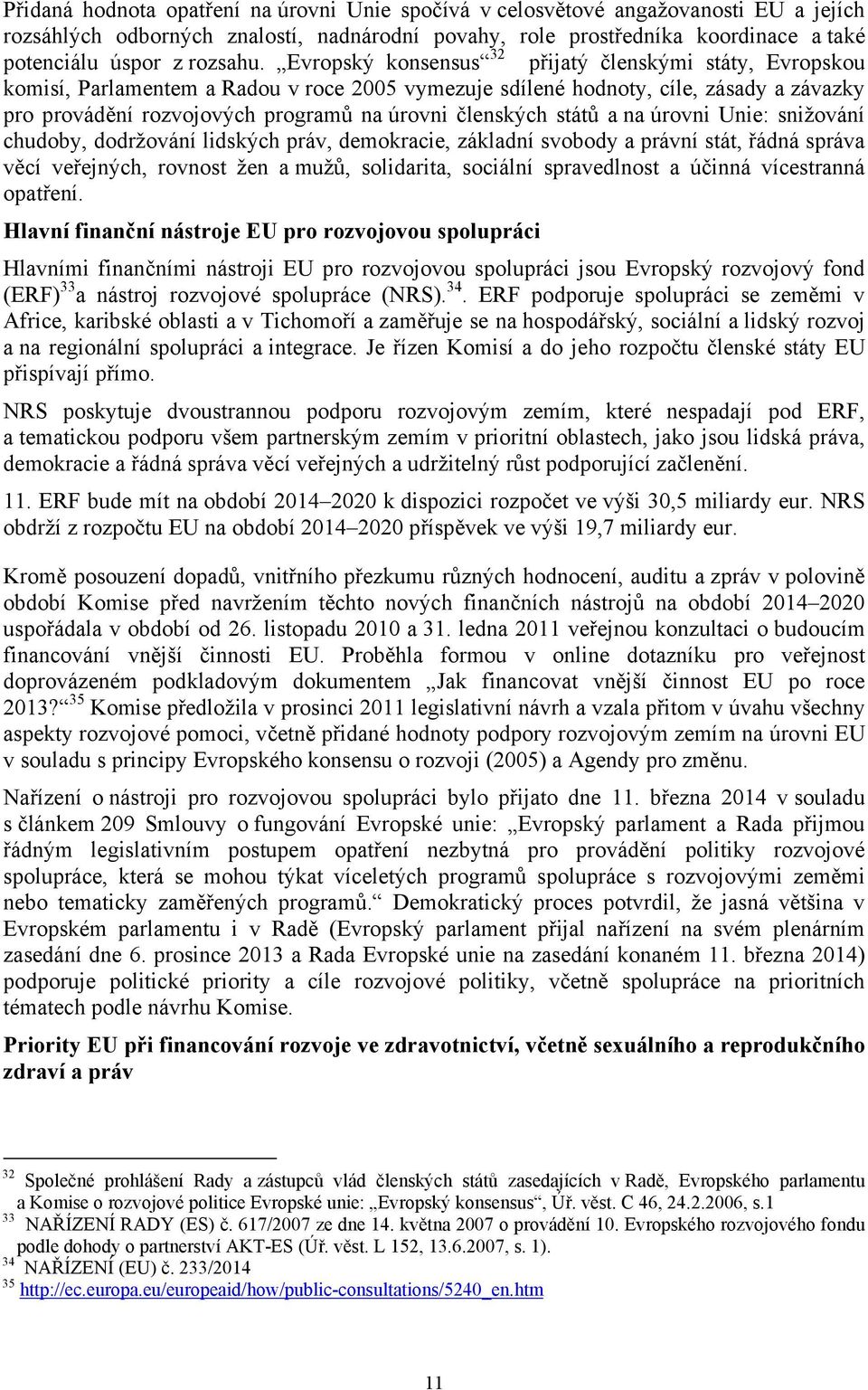 Evropský konsensus 32 přijatý členskými státy, Evropskou komisí, Parlamentem a Radou v roce 2005 vymezuje sdílené hodnoty, cíle, zásady a závazky pro provádění rozvojových programů na úrovni