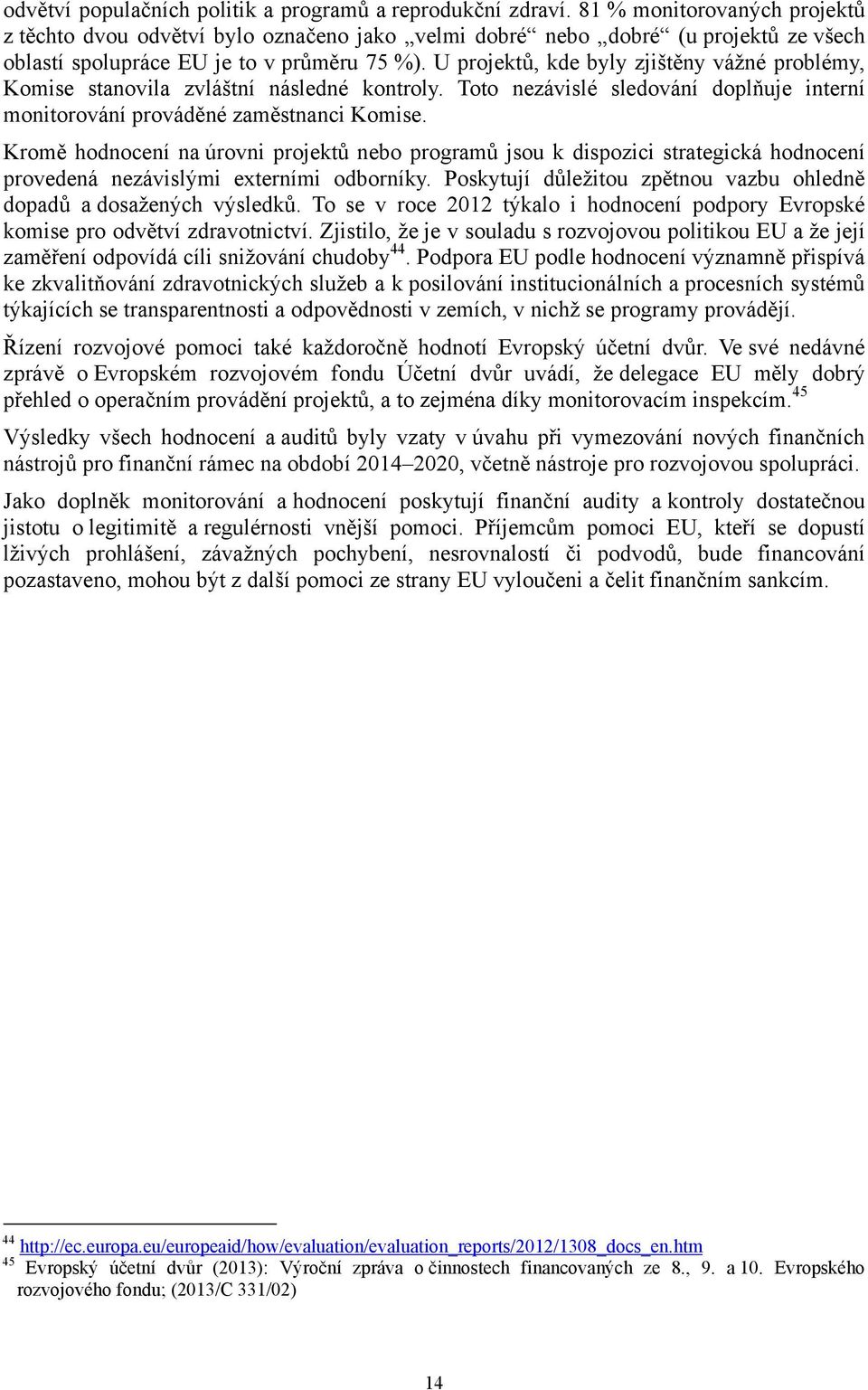 U projektů, kde byly zjištěny vážné problémy, Komise stanovila zvláštní následné kontroly. Toto nezávislé sledování doplňuje interní monitorování prováděné zaměstnanci Komise.