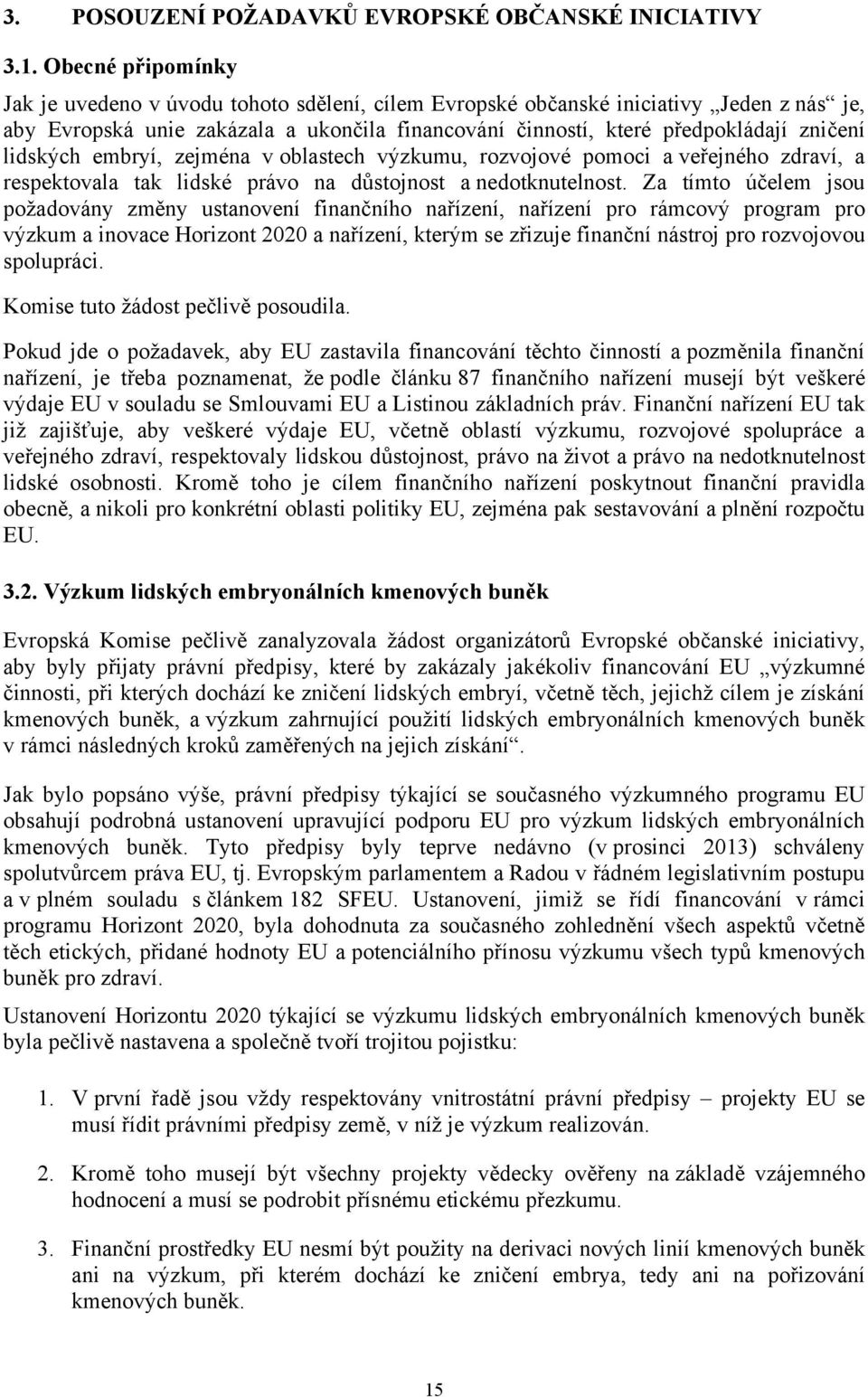 lidských embryí, zejména v oblastech výzkumu, rozvojové pomoci a veřejného zdraví, a respektovala tak lidské právo na důstojnost a nedotknutelnost.